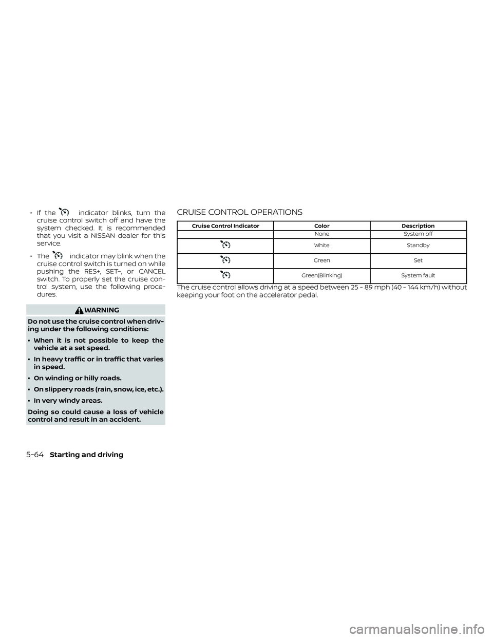 NISSAN ALTIMA 2020 Owner´s Manual ∙ If theindicator blinks, turn the
cruise control switch off and have the
system checked. It is recommended
that you visit a NISSAN dealer for this
service.
∙ The
indicator may blink when the
crui NISSAN ALTIMA 2020 Owner´s Manual ∙ If theindicator blinks, turn the
cruise control switch off and have the
system checked. It is recommended
that you visit a NISSAN dealer for this
service.
∙ The
indicator may blink when the
crui