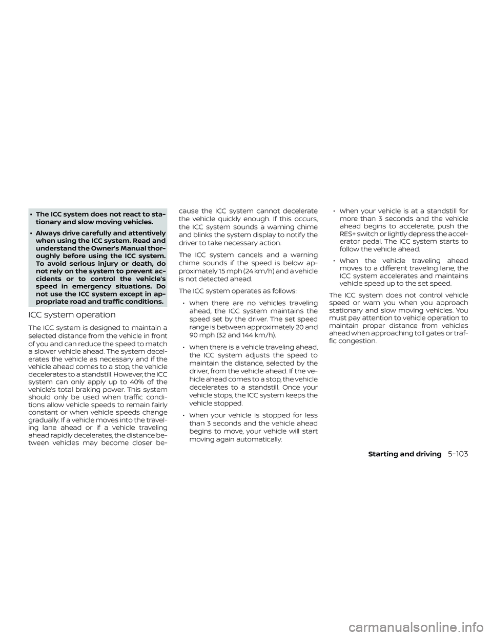 NISSAN ALTIMA 2020 Owner´s Manual ∙ The ICC system does not react to sta-tionary and slow moving vehicles.
∙ Always drive carefully and attentively when using the ICC system. Read and
understand the Owner’s Manual thor-
oughly b NISSAN ALTIMA 2020 Owner´s Manual ∙ The ICC system does not react to sta-tionary and slow moving vehicles.
∙ Always drive carefully and attentively when using the ICC system. Read and
understand the Owner’s Manual thor-
oughly b