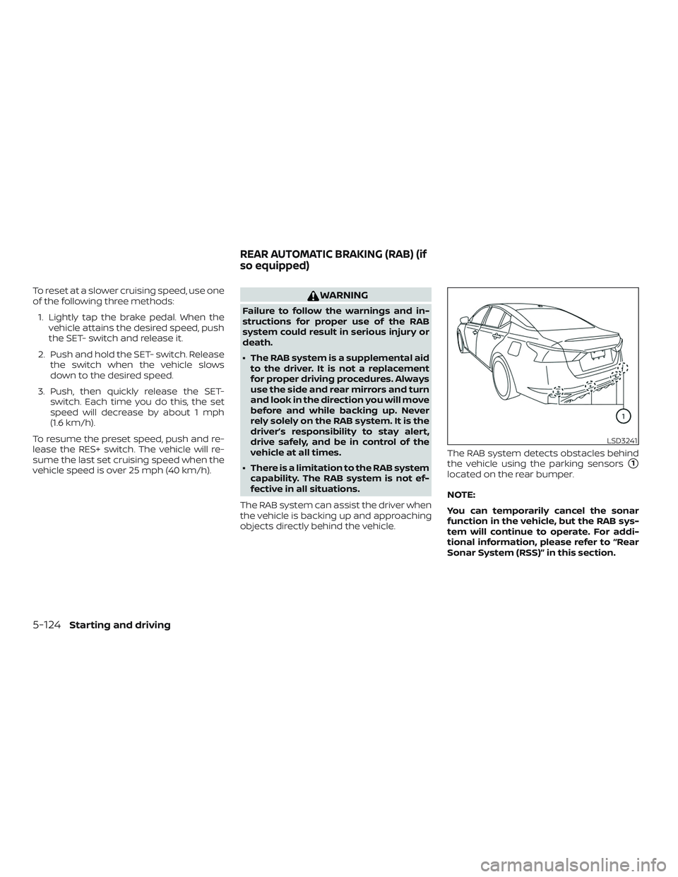 NISSAN ALTIMA 2020 Owner´s Manual To reset at a slower cruising speed, use one
of the following three methods:1. Lightly tap the brake pedal. When the vehicle attains the desired speed, push
the SET- switch and release it.
2. Push and NISSAN ALTIMA 2020 Owner´s Manual To reset at a slower cruising speed, use one
of the following three methods:1. Lightly tap the brake pedal. When the vehicle attains the desired speed, push
the SET- switch and release it.
2. Push and