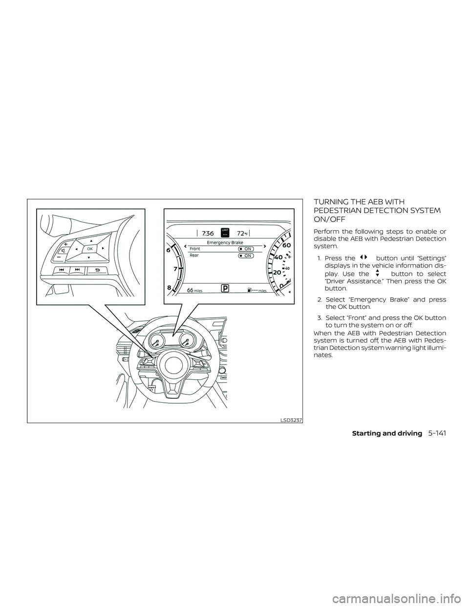 NISSAN ALTIMA 2020  Owner´s Manual TURNING THE AEB WITH
PEDESTRIAN DETECTION SYSTEM
ON/OFF
Perform the following steps to enable or
disable the AEB with Pedestrian Detection
system.1. Press the
button until “Settings”
displays in t