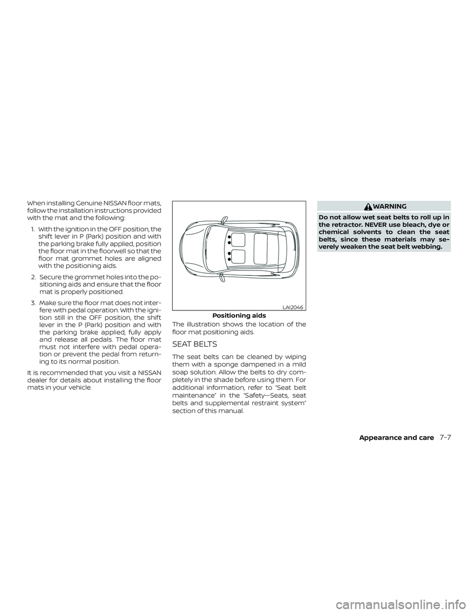 NISSAN ALTIMA 2020 Owner´s Manual When installing Genuine NISSAN floor mats,
follow the installation instructions provided
with the mat and the following:1. With the ignition in the OFF position, the shif t lever in P (Park) position NISSAN ALTIMA 2020 Owner´s Manual When installing Genuine NISSAN floor mats,
follow the installation instructions provided
with the mat and the following:1. With the ignition in the OFF position, the shif t lever in P (Park) position
