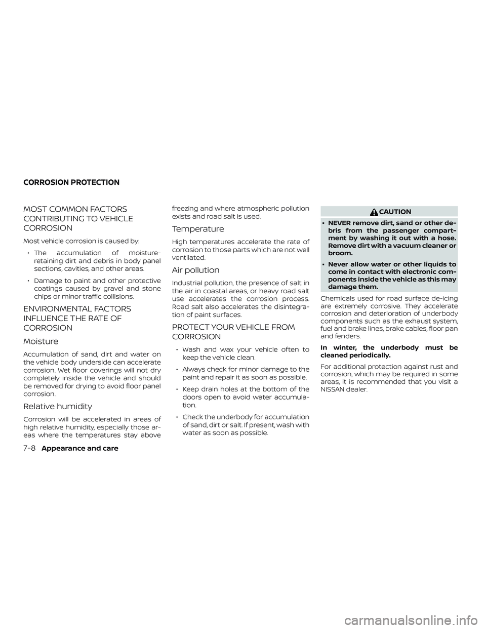 NISSAN ALTIMA 2020 Owner´s Manual MOST COMMON FACTORS
CONTRIBUTING TO VEHICLE
CORROSION
Most vehicle corrosion is caused by:∙ The accumulation of moisture- retaining dirt and debris in body panel
sections, cavities, and other areas. NISSAN ALTIMA 2020 Owner´s Manual MOST COMMON FACTORS
CONTRIBUTING TO VEHICLE
CORROSION
Most vehicle corrosion is caused by:∙ The accumulation of moisture- retaining dirt and debris in body panel
sections, cavities, and other areas.