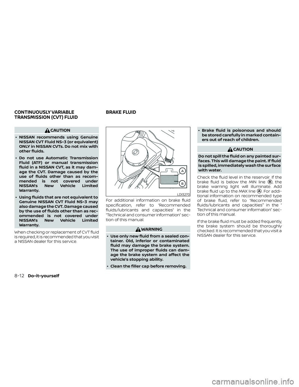 NISSAN ALTIMA 2020 Owner´s Manual CAUTION
∙ NISSAN recommends using GenuineNISSAN CVT Fluid NS-3 (or equivalent)
ONLY in NISSAN CVTs. Do not mix with
other fluids.
∙ Do not use Automatic Transmission Fluid (ATF) or manual transmis NISSAN ALTIMA 2020 Owner´s Manual CAUTION
∙ NISSAN recommends using GenuineNISSAN CVT Fluid NS-3 (or equivalent)
ONLY in NISSAN CVTs. Do not mix with
other fluids.
∙ Do not use Automatic Transmission Fluid (ATF) or manual transmis
