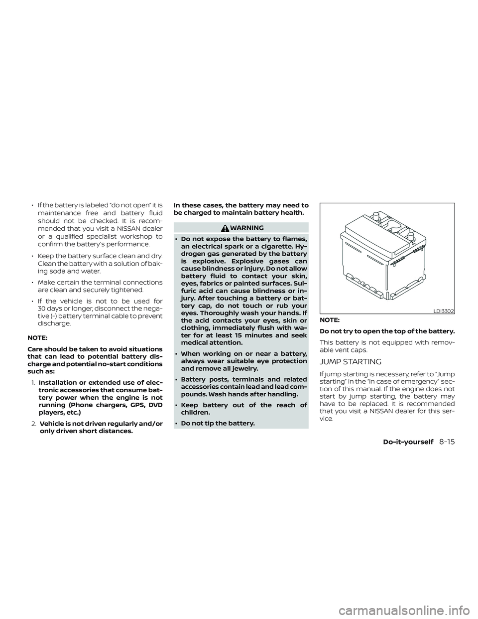 NISSAN ALTIMA 2020 Owner´s Manual ∙ If the battery is labeled “do not open” it ismaintenance free and battery fluid
should not be checked. It is recom-
mended that you visit a NISSAN dealer
or a qualified specialist workshop to
NISSAN ALTIMA 2020 Owner´s Manual ∙ If the battery is labeled “do not open” it ismaintenance free and battery fluid
should not be checked. It is recom-
mended that you visit a NISSAN dealer
or a qualified specialist workshop to