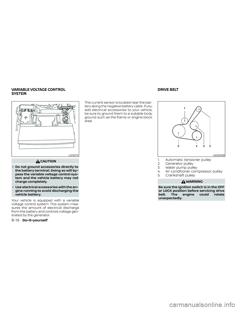 NISSAN ALTIMA 2020 Owner´s Manual CAUTION
∙ Do not ground accessories directly tothe battery terminal. Doing so will by-
pass the variable voltage control sys-
tem and the vehicle battery may not
charge completely.
∙ Use electrica NISSAN ALTIMA 2020 Owner´s Manual CAUTION
∙ Do not ground accessories directly tothe battery terminal. Doing so will by-
pass the variable voltage control sys-
tem and the vehicle battery may not
charge completely.
∙ Use electrica