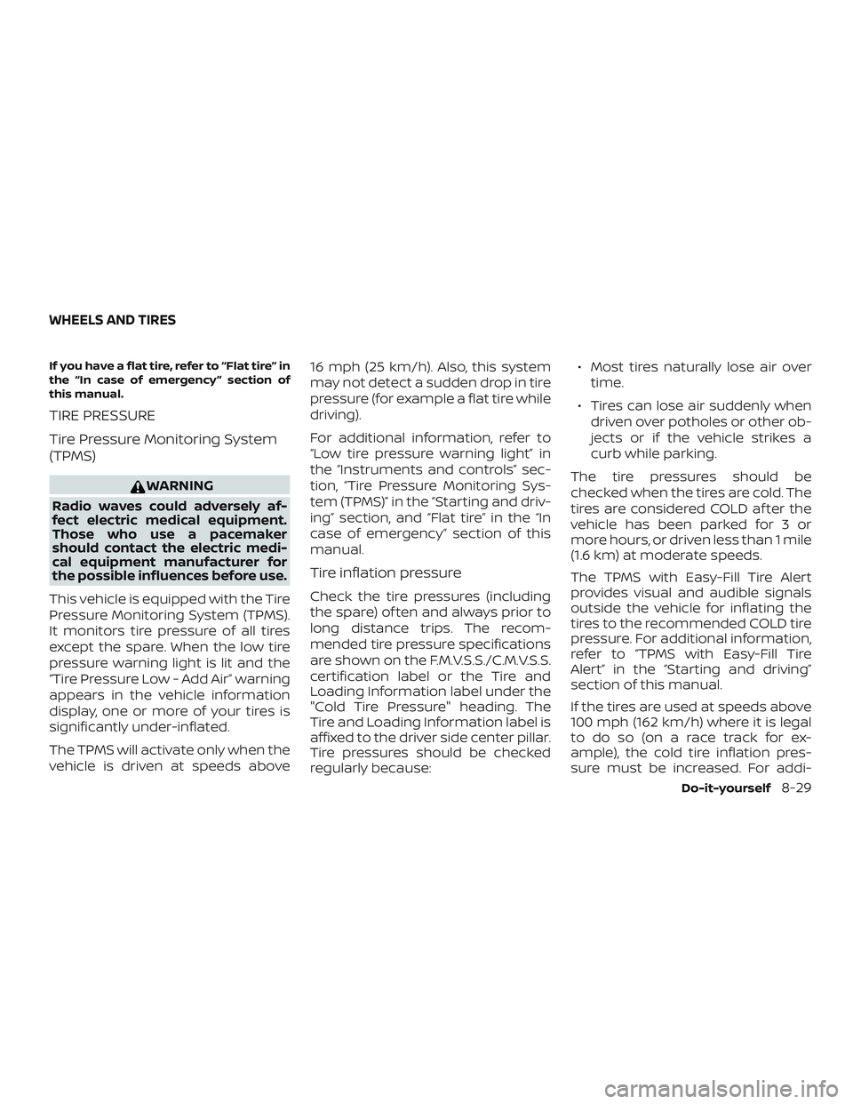 NISSAN ALTIMA 2020 Owner´s Manual If you have a flat tire, refer to “Flat tire” in
the “In case of emergency ” section of
this manual.
TIRE PRESSURE
Tire Pressure Monitoring System
(TPMS)
WARNING
Radio waves could adversely af NISSAN ALTIMA 2020 Owner´s Manual If you have a flat tire, refer to “Flat tire” in
the “In case of emergency ” section of
this manual.
TIRE PRESSURE
Tire Pressure Monitoring System
(TPMS)
WARNING
Radio waves could adversely af