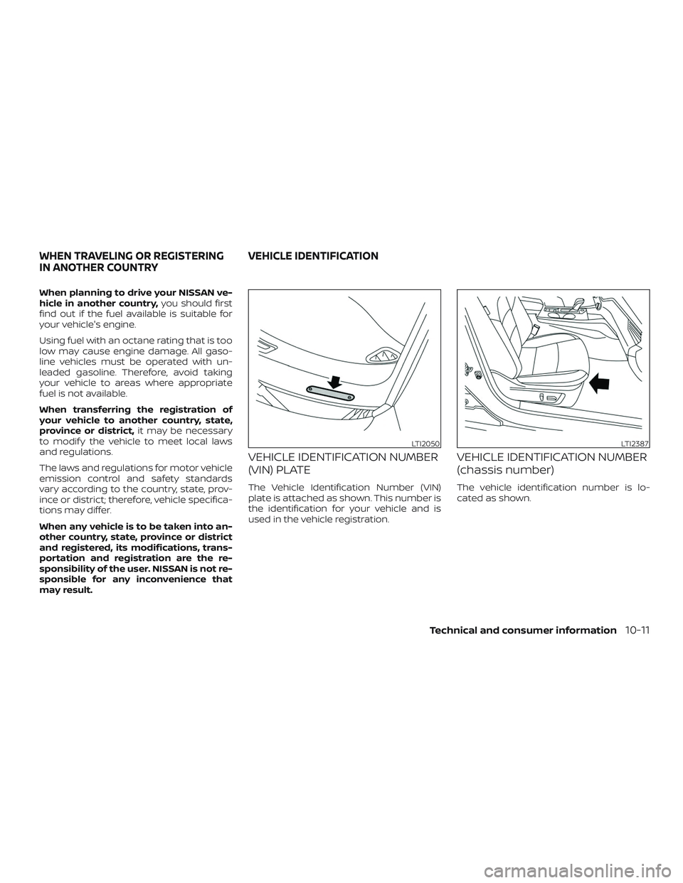 NISSAN ALTIMA 2020 Owner´s Manual When planning to drive your NISSAN ve-
hicle in another country,you should first
find out if the fuel available is suitable for
your vehicle's engine.
Using fuel with an octane rating that is too
NISSAN ALTIMA 2020 Owner´s Manual When planning to drive your NISSAN ve-
hicle in another country,you should first
find out if the fuel available is suitable for
your vehicle's engine.
Using fuel with an octane rating that is too