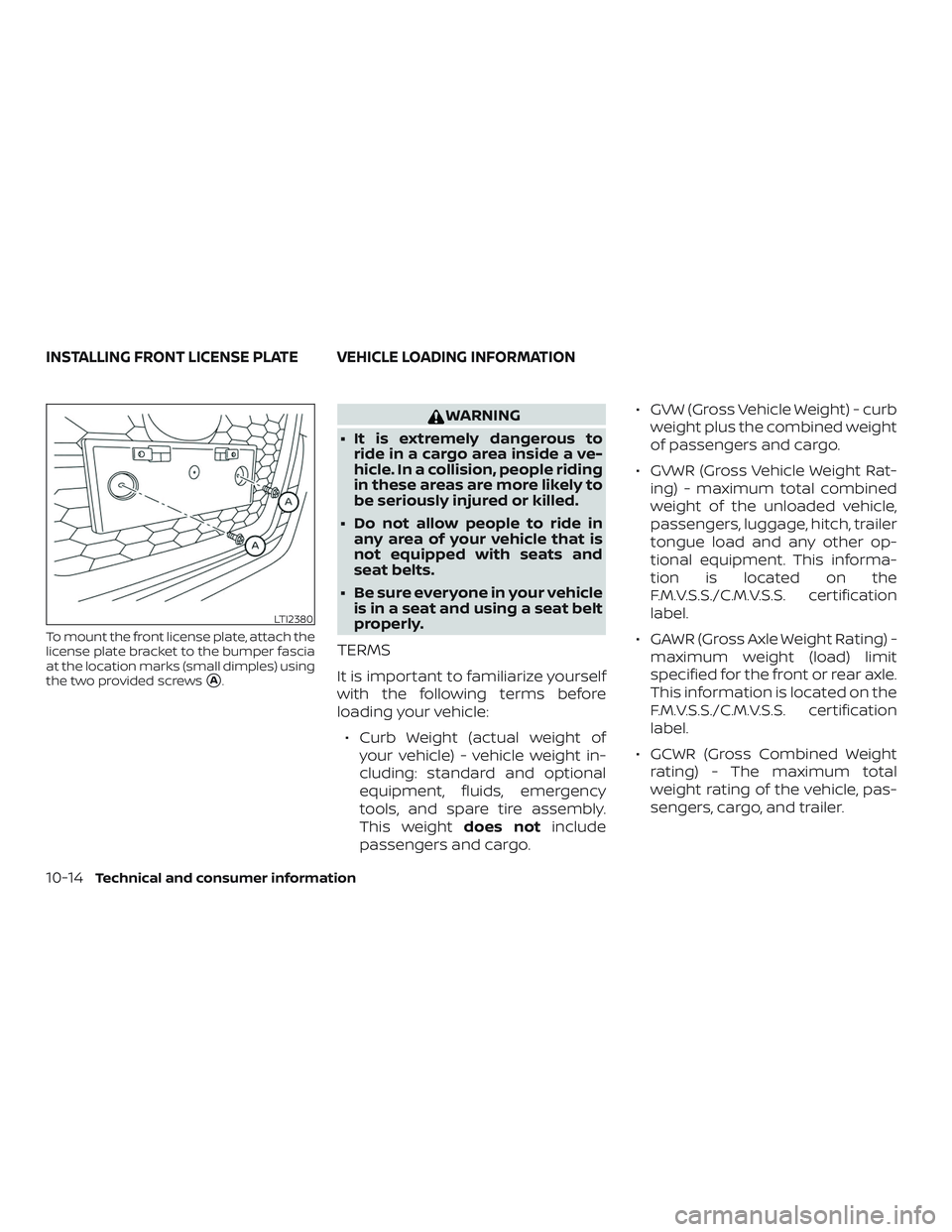 NISSAN ALTIMA 2020 Owner´s Manual To mount the front license plate, attach the
license plate bracket to the bumper fascia
at the location marks (small dimples) using
the two provided screws
A.
WARNING
∙ It is extremely dangerous to NISSAN ALTIMA 2020 Owner´s Manual To mount the front license plate, attach the
license plate bracket to the bumper fascia
at the location marks (small dimples) using
the two provided screws
A.
WARNING
∙ It is extremely dangerous to