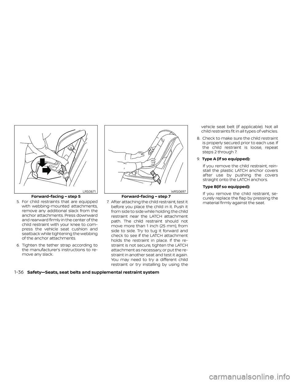 NISSAN ALTIMA 2020 Owner´s Manual 5. For child restraints that are equippedwith webbing-mounted attachments,
remove any additional slack from the
anchor attachments. Press downward
and rearward firmly in the center of the
child restra NISSAN ALTIMA 2020 Owner´s Manual 5. For child restraints that are equippedwith webbing-mounted attachments,
remove any additional slack from the
anchor attachments. Press downward
and rearward firmly in the center of the
child restra