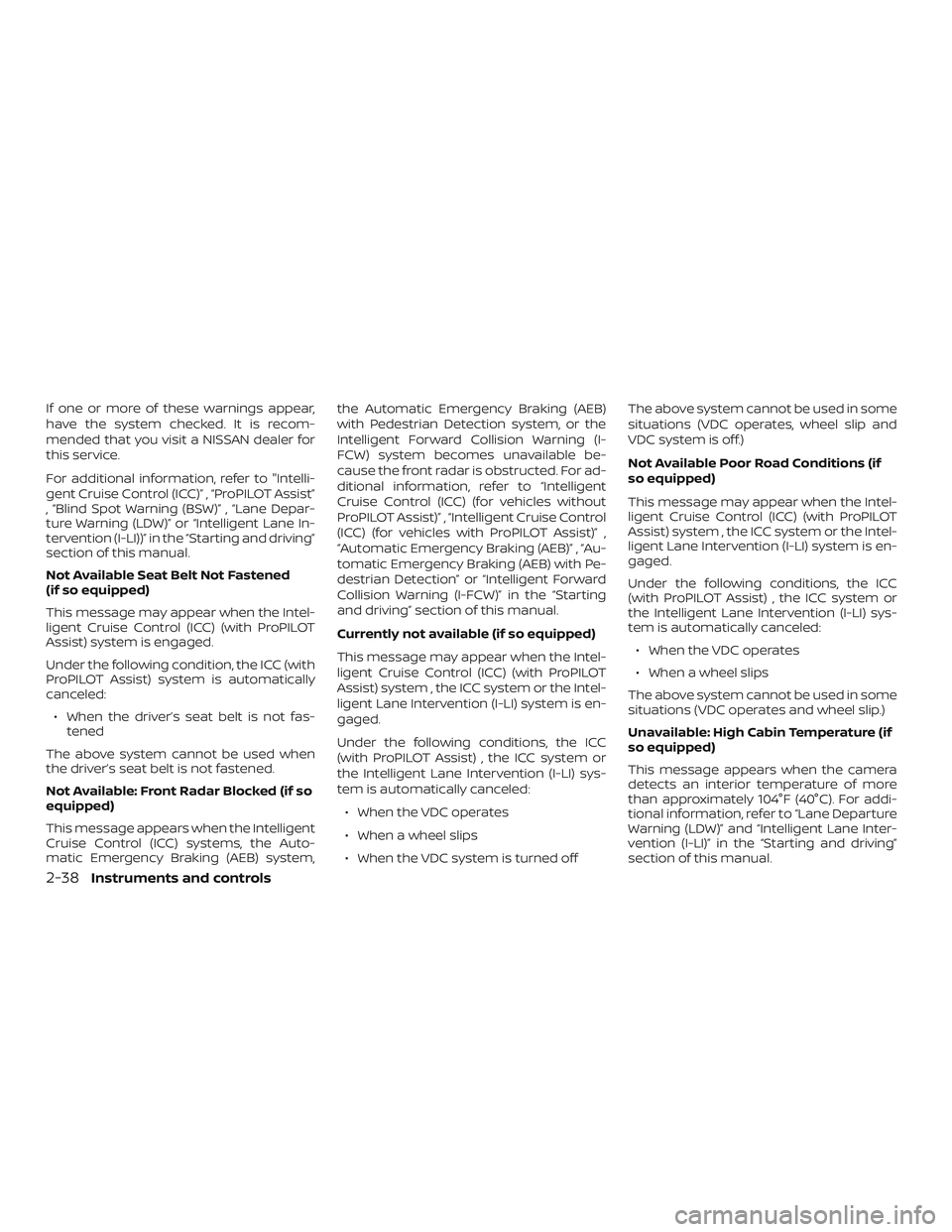NISSAN ALTIMA 2019  Owner´s Manual If one or more of these warnings appear,
have the system checked. It is recom-
mended that you visit a NISSAN dealer for
this service.
For additional information, refer to "Intelli-
gent Cruise Co