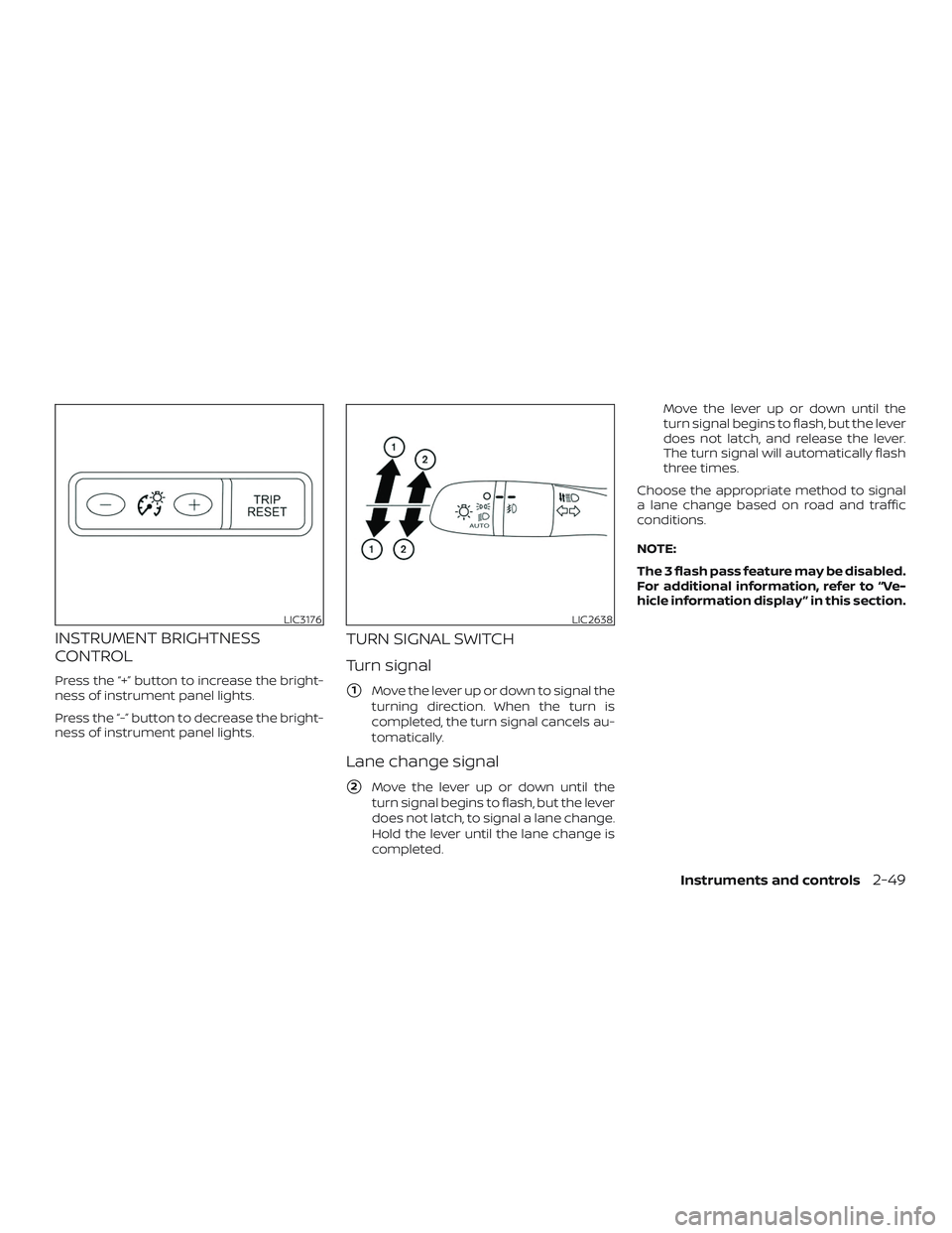 NISSAN ALTIMA 2019  Owner´s Manual INSTRUMENT BRIGHTNESS
CONTROL
Press the “+” button to increase the bright-
ness of instrument panel lights.
Press the “-” button to decrease the bright-
ness of instrument panel lights.
TURN S