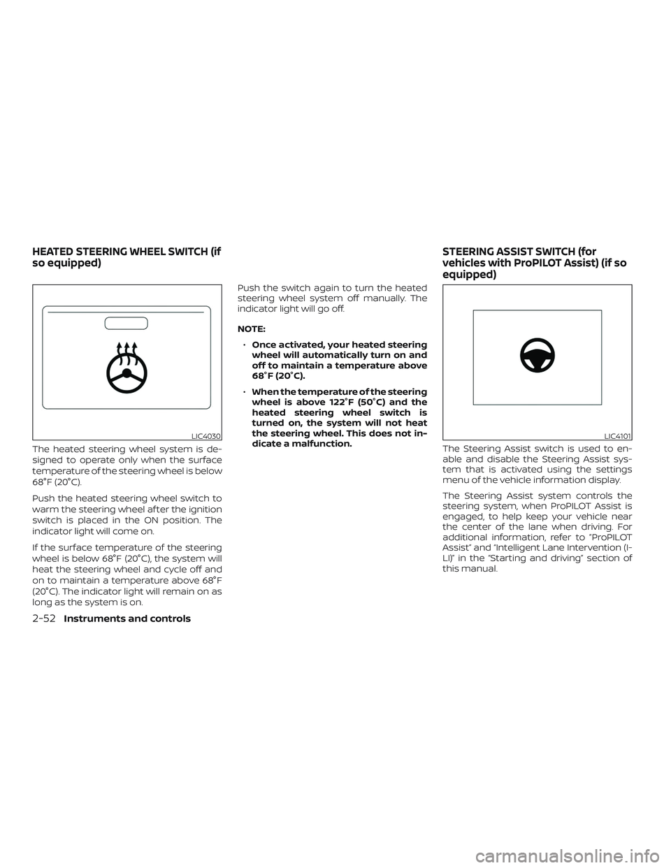 NISSAN ALTIMA 2019  Owner´s Manual The heated steering wheel system is de-
signed to operate only when the surface
temperature of the steering wheel is below
68°F (20°C).
Push the heated steering wheel switch to
warm the steering whe