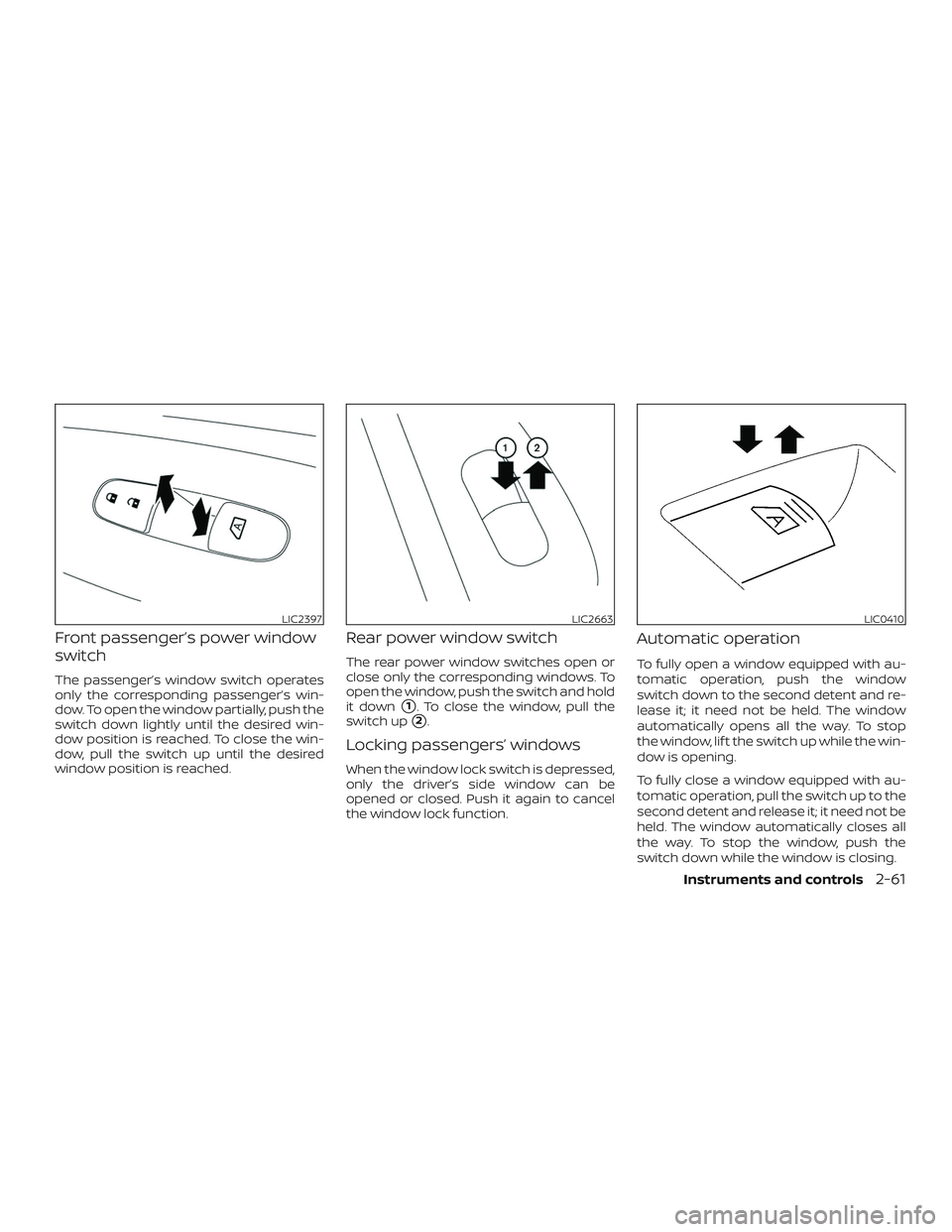NISSAN ALTIMA 2019 Owner´s Manual Front passenger’s power window
switch
The passenger’s window switch operates
only the corresponding passenger’s win-
dow. To open the window partially, push the
switch down lightly until the des NISSAN ALTIMA 2019 Owner´s Manual Front passenger’s power window
switch
The passenger’s window switch operates
only the corresponding passenger’s win-
dow. To open the window partially, push the
switch down lightly until the des