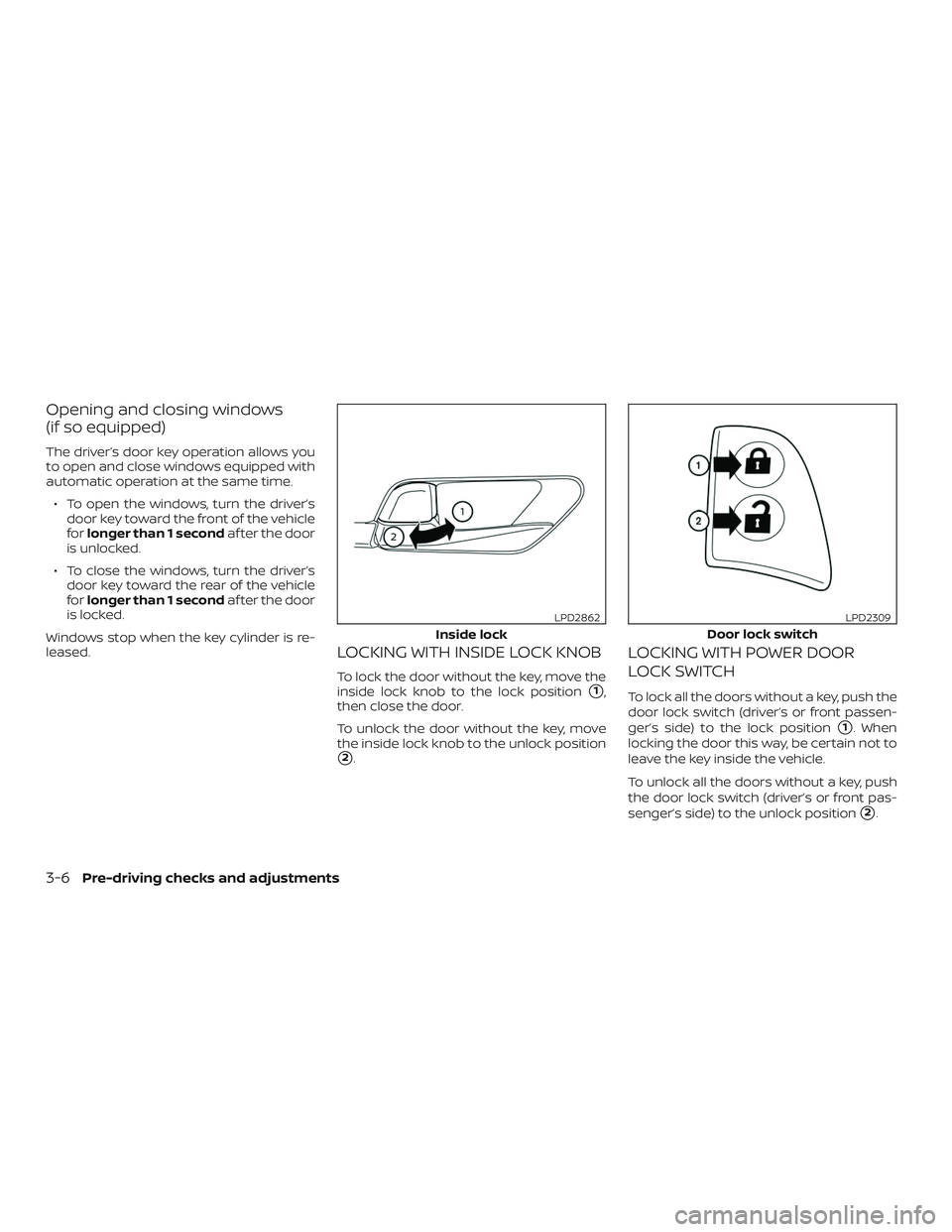 NISSAN ALTIMA 2019  Owner´s Manual Opening and closing windows
(if so equipped)
The driver’s door key operation allows you
to open and close windows equipped with
automatic operation at the same time.∙ To open the windows, turn the