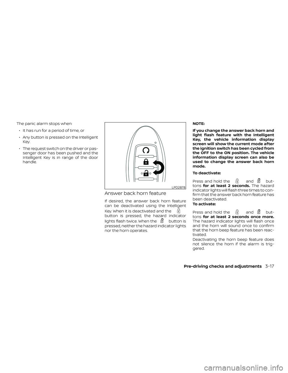 NISSAN ALTIMA 2019  Owner´s Manual The panic alarm stops when:∙ It has run for a period of time, or
∙ Any button is pressed on the Intelligent Key.
∙ The request switch on the driver or pas- senger door has been pushed and the
In