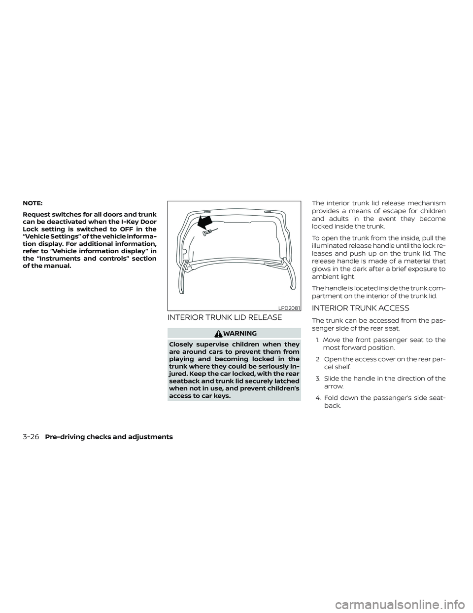 NISSAN ALTIMA 2019  Owner´s Manual NOTE:
Request switches for all doors and trunk
can be deactivated when the I-Key Door
Lock setting is switched to OFF in the
“Vehicle Settings” of the vehicle informa-
tion display. For additional