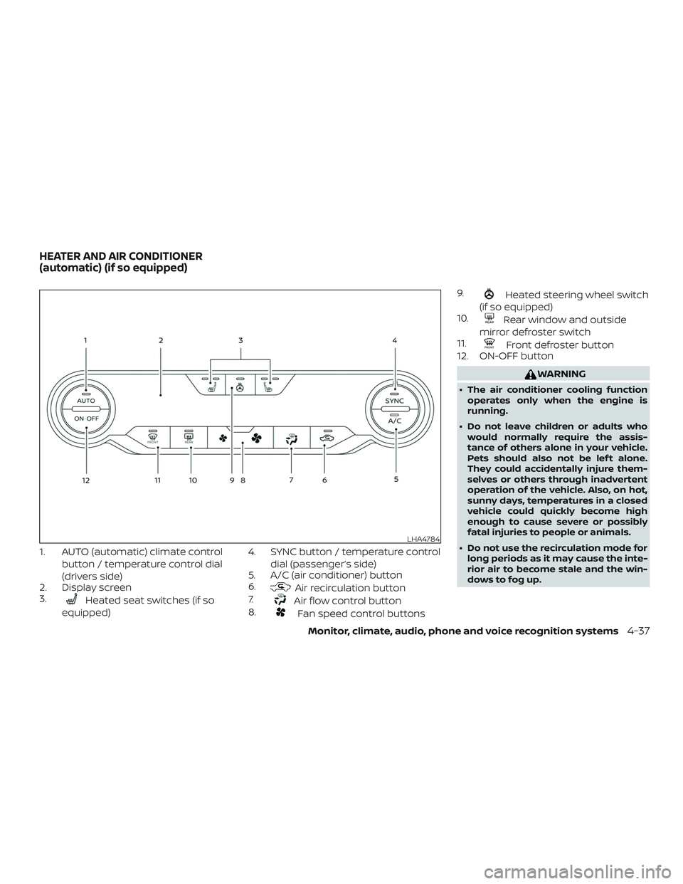 NISSAN ALTIMA 2019  Owner´s Manual 1. AUTO (automatic) climate controlbutton / temperature control dial
(drivers side)
2. Display screen
3.
Heated seat switches (if so
equipped) 4. SYNC button / temperature control
dial (passenger’s 
