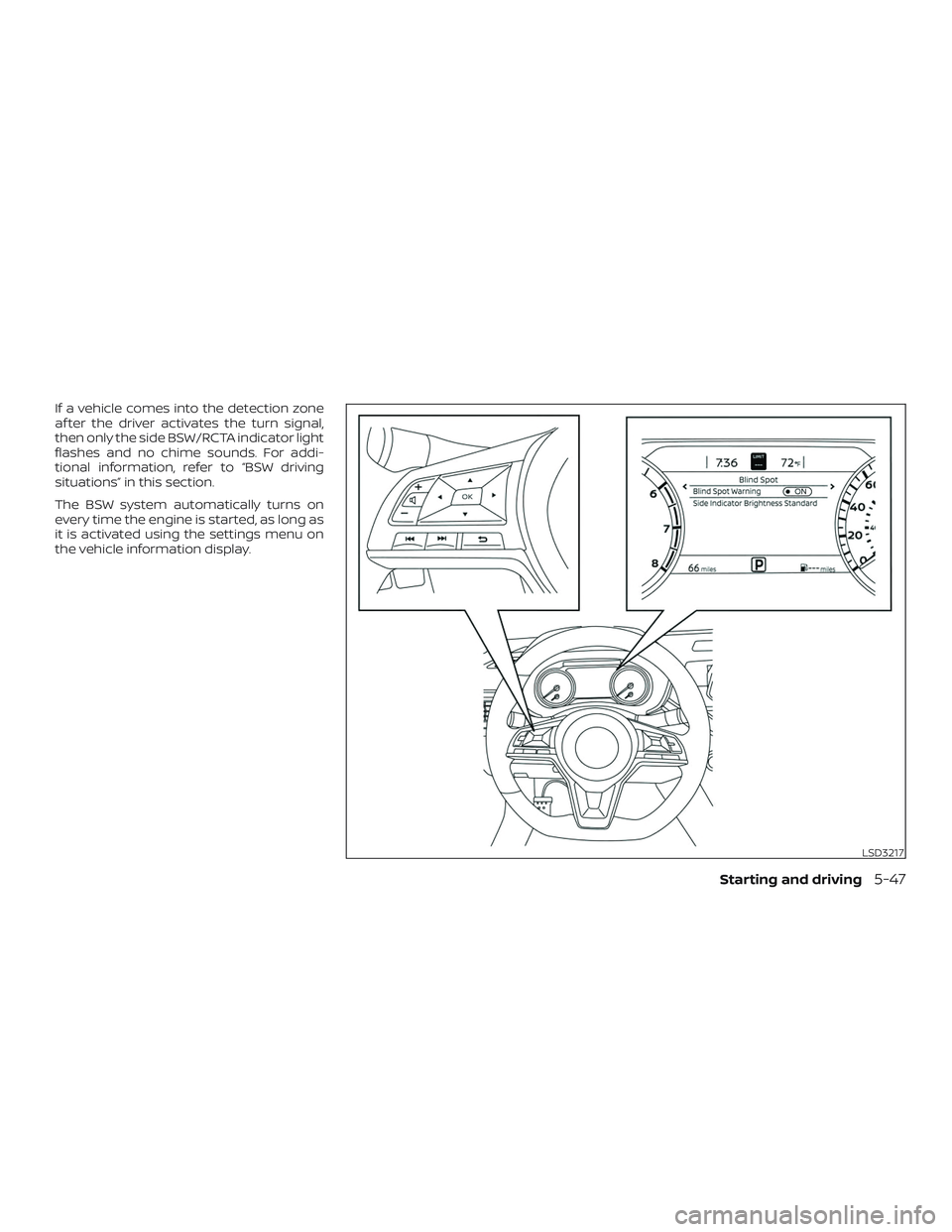 NISSAN ALTIMA 2019  Owner´s Manual If a vehicle comes into the detection zone
af ter the driver activates the turn signal,
then only the side BSW/RCTA indicator light
flashes and no chime sounds. For addi-
tional information, refer to 