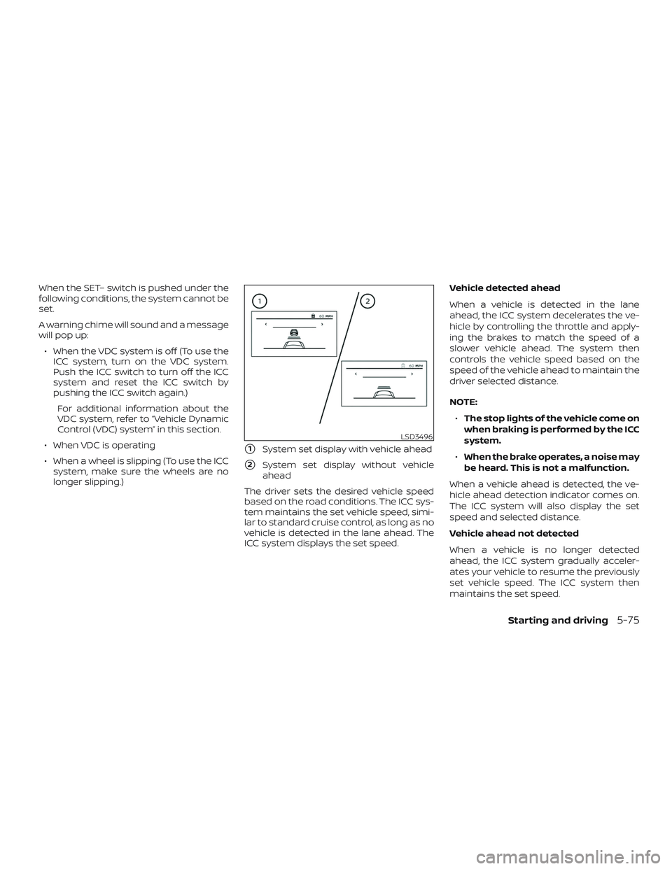 NISSAN ALTIMA 2019  Owner´s Manual When the SET– switch is pushed under the
following conditions, the system cannot be
set.
A warning chime will sound and a message
will pop up:∙ When the VDC system is off (To use the ICC system, t