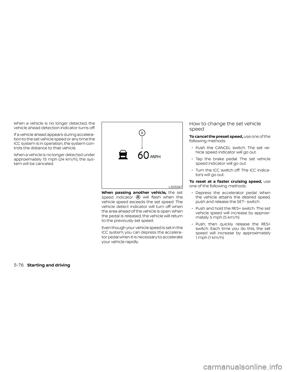 NISSAN ALTIMA 2019 Owner´s Manual When a vehicle is no longer detected, the
vehicle ahead detection indicator turns off.
If a vehicle ahead appears during accelera-
tion to the set vehicle speed or any time the
ICC system is in operat NISSAN ALTIMA 2019 Owner´s Manual When a vehicle is no longer detected, the
vehicle ahead detection indicator turns off.
If a vehicle ahead appears during accelera-
tion to the set vehicle speed or any time the
ICC system is in operat