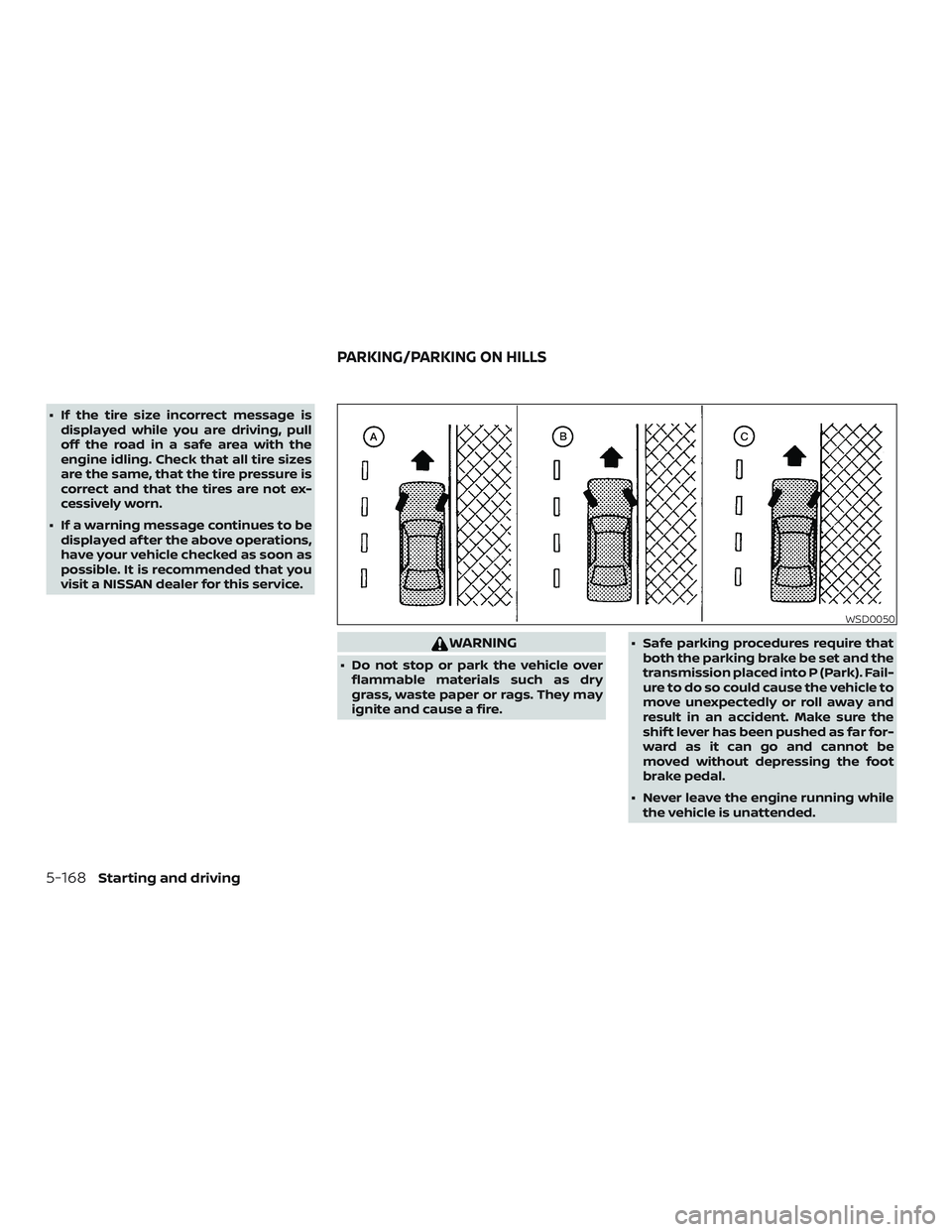 NISSAN ALTIMA 2019  Owner´s Manual ∙ If the tire size incorrect message isdisplayed while you are driving, pull
off the road in a safe area with the
engine idling. Check that all tire sizes
are the same, that the tire pressure is
cor