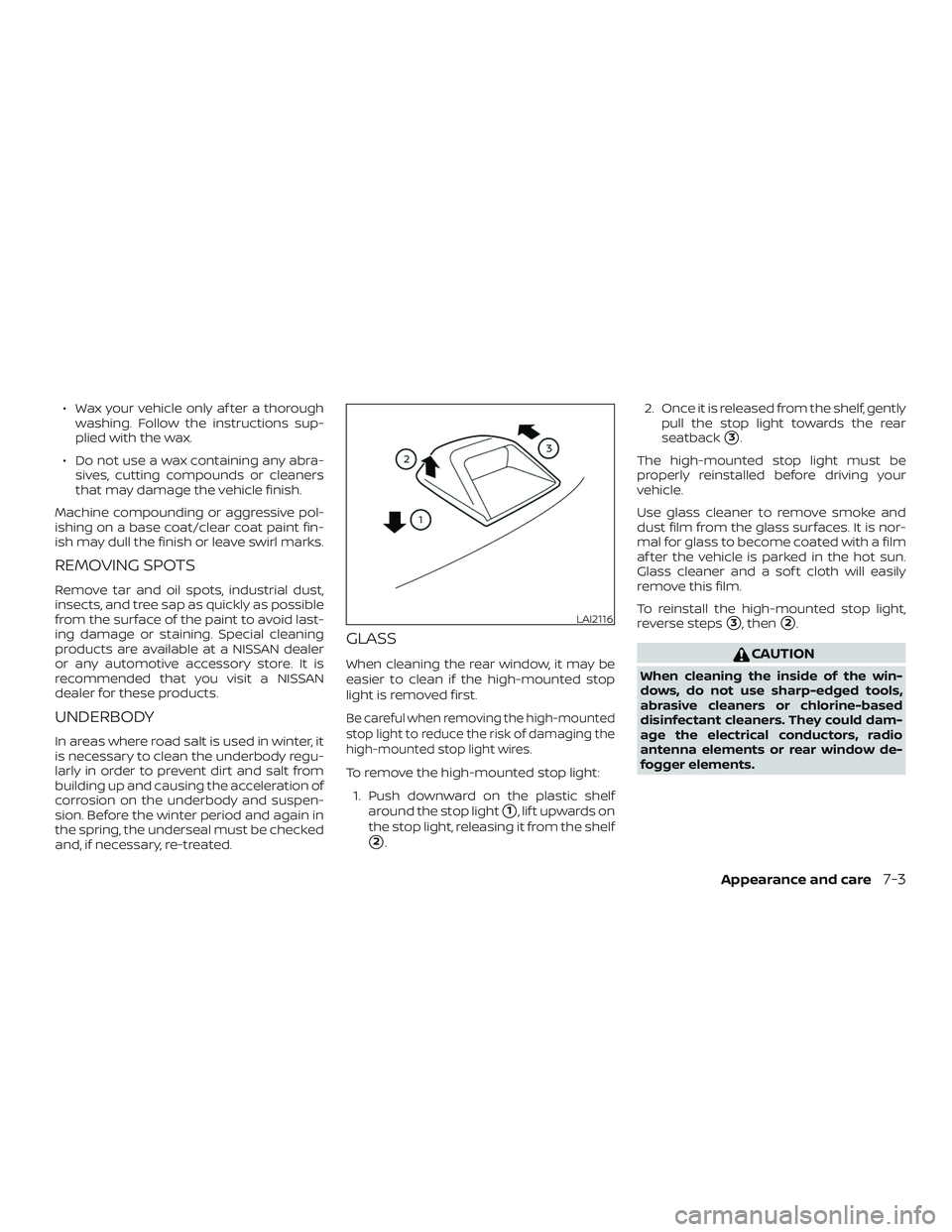 NISSAN ALTIMA 2019  Owner´s Manual ∙ Wax your vehicle only af ter a thoroughwashing. Follow the instructions sup-
plied with the wax.
∙ Do not use a wax containing any abra- sives, cutting compounds or cleaners
that may damage the 