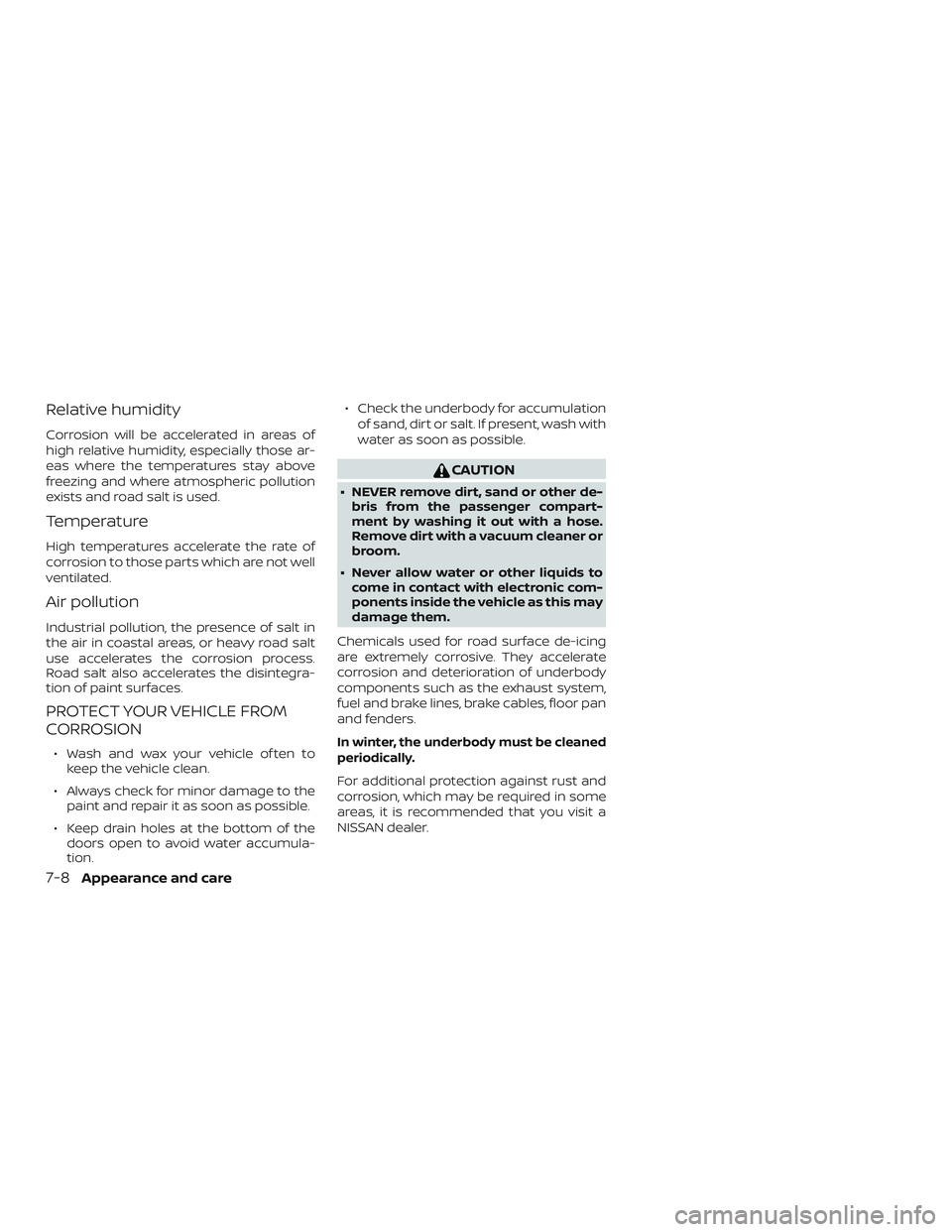 NISSAN ALTIMA 2019  Owner´s Manual Relative humidity
Corrosion will be accelerated in areas of
high relative humidity, especially those ar-
eas where the temperatures stay above
freezing and where atmospheric pollution
exists and road 