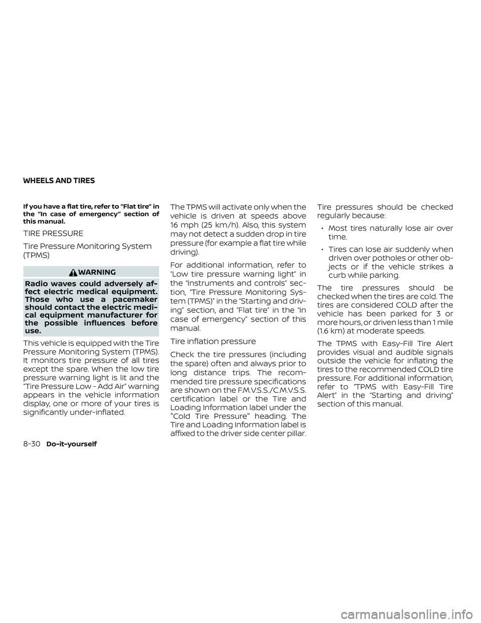 NISSAN ALTIMA 2019 Owner´s Manual If you have a flat tire, refer to “Flat tire” in
the “In case of emergency ” section of
this manual.
TIRE PRESSURE
Tire Pressure Monitoring System
(TPMS)
WARNING
Radio waves could adversely af NISSAN ALTIMA 2019 Owner´s Manual If you have a flat tire, refer to “Flat tire” in
the “In case of emergency ” section of
this manual.
TIRE PRESSURE
Tire Pressure Monitoring System
(TPMS)
WARNING
Radio waves could adversely af