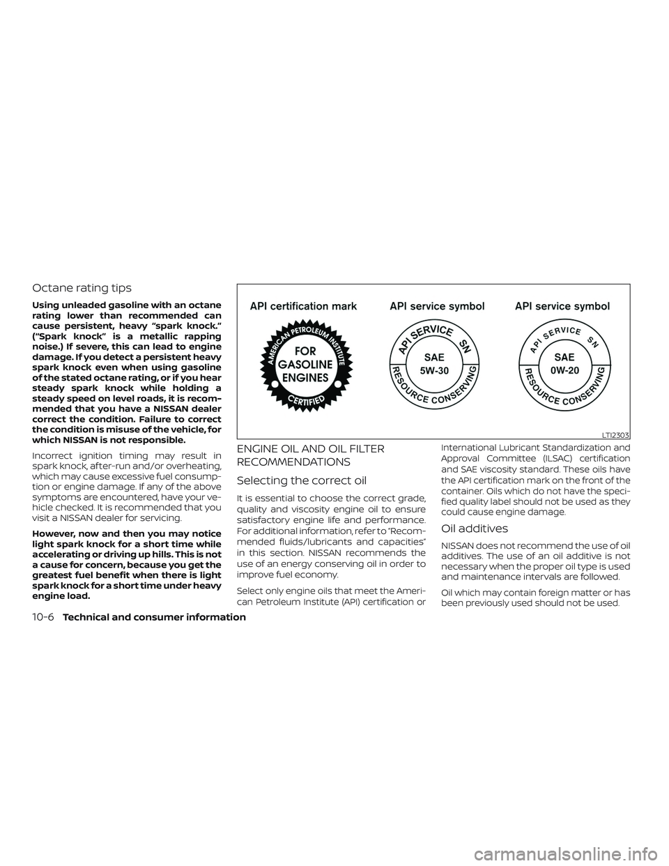 NISSAN ALTIMA 2019  Owner´s Manual Octane rating tips
Using unleaded gasoline with an octane
rating lower than recommended can
cause persistent, heavy “spark knock.”
(“Spark knock” is a metallic rapping
noise.) If severe, this 