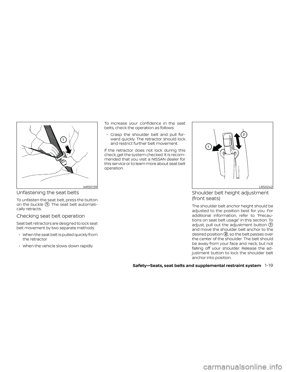 NISSAN ALTIMA 2019 Owner´s Manual Unfastening the seat belts
To unfasten the seat belt, press the button
on the buckle
1. The seat belt automati-
cally retracts.
Checking seat belt operation
Seat belt retractors are designed to lock NISSAN ALTIMA 2019 Owner´s Manual Unfastening the seat belts
To unfasten the seat belt, press the button
on the buckle
1. The seat belt automati-
cally retracts.
Checking seat belt operation
Seat belt retractors are designed to lock