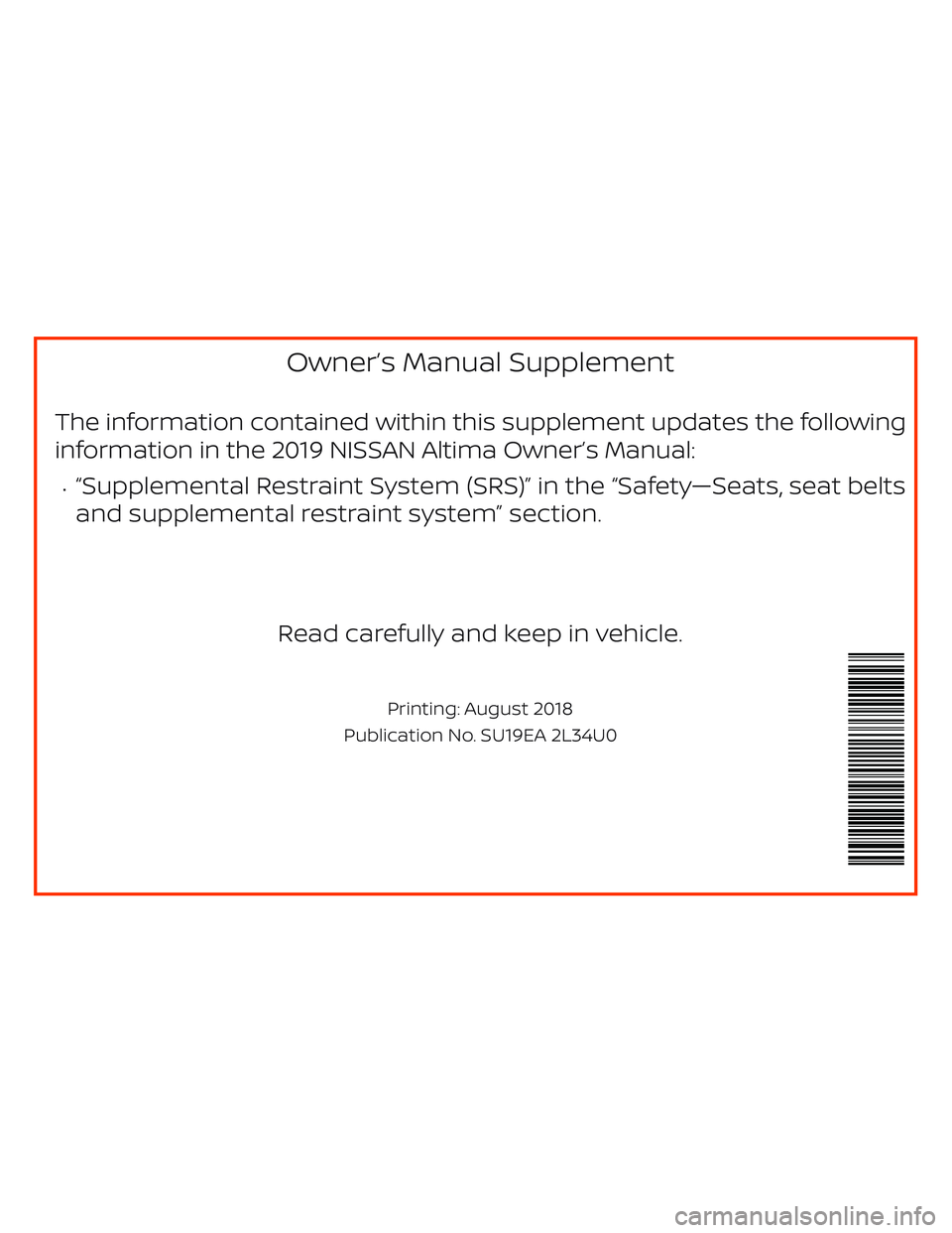 NISSAN ALTIMA 2019  Owner´s Manual Owner’s Manual Supplement
The information contained within this supplement updates the following
information in the 2019 NISSAN Altima Owner’s Manual:
∙“Supplemental Restraint System (SRS)” 