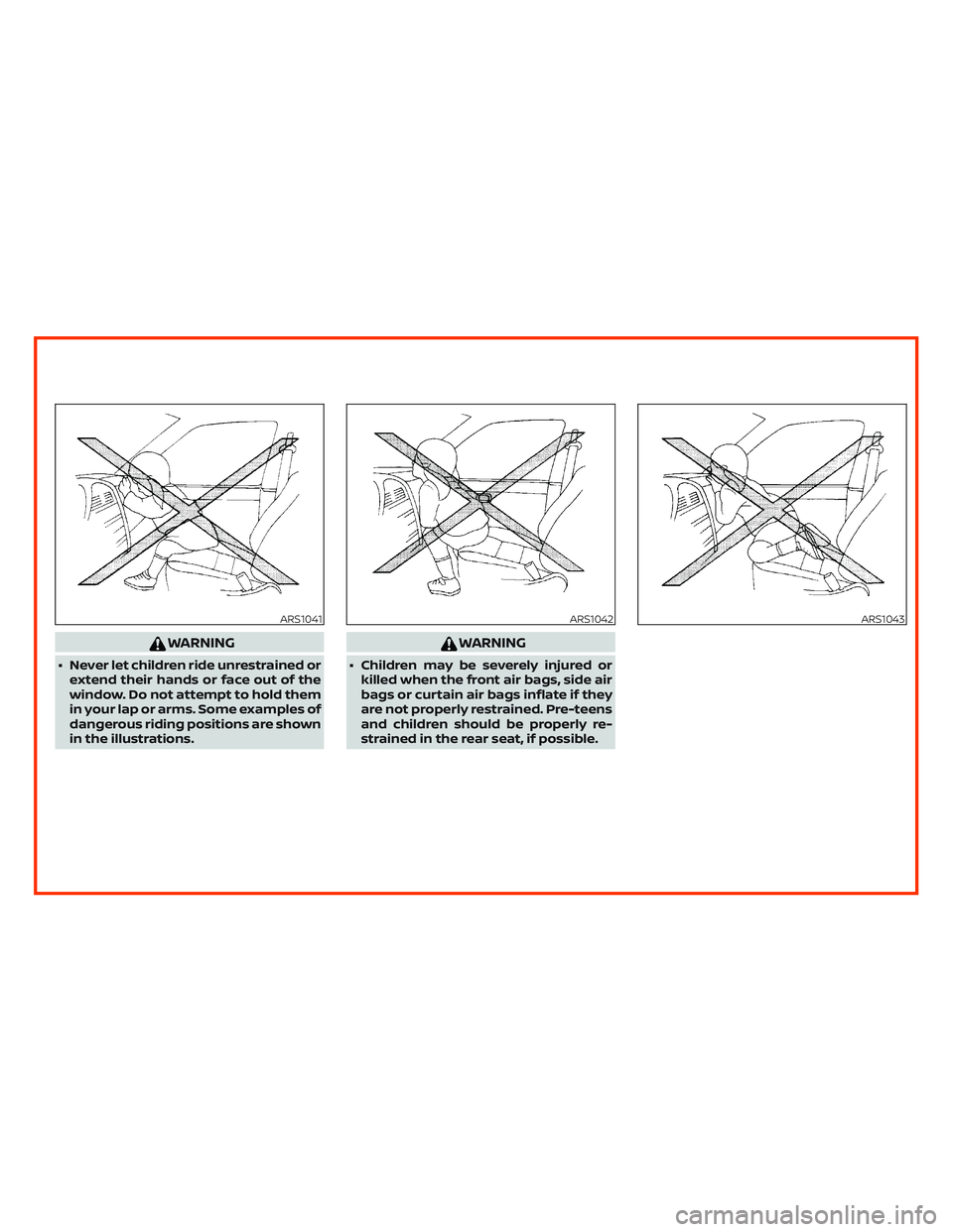 NISSAN ALTIMA 2019  Owner´s Manual WARNING
∙ Never let children ride unrestrained or
extend their hands or face out of the
window. Do not attempt to hold them
in your lap or arms. Some examples of
dangerous riding positions are shown