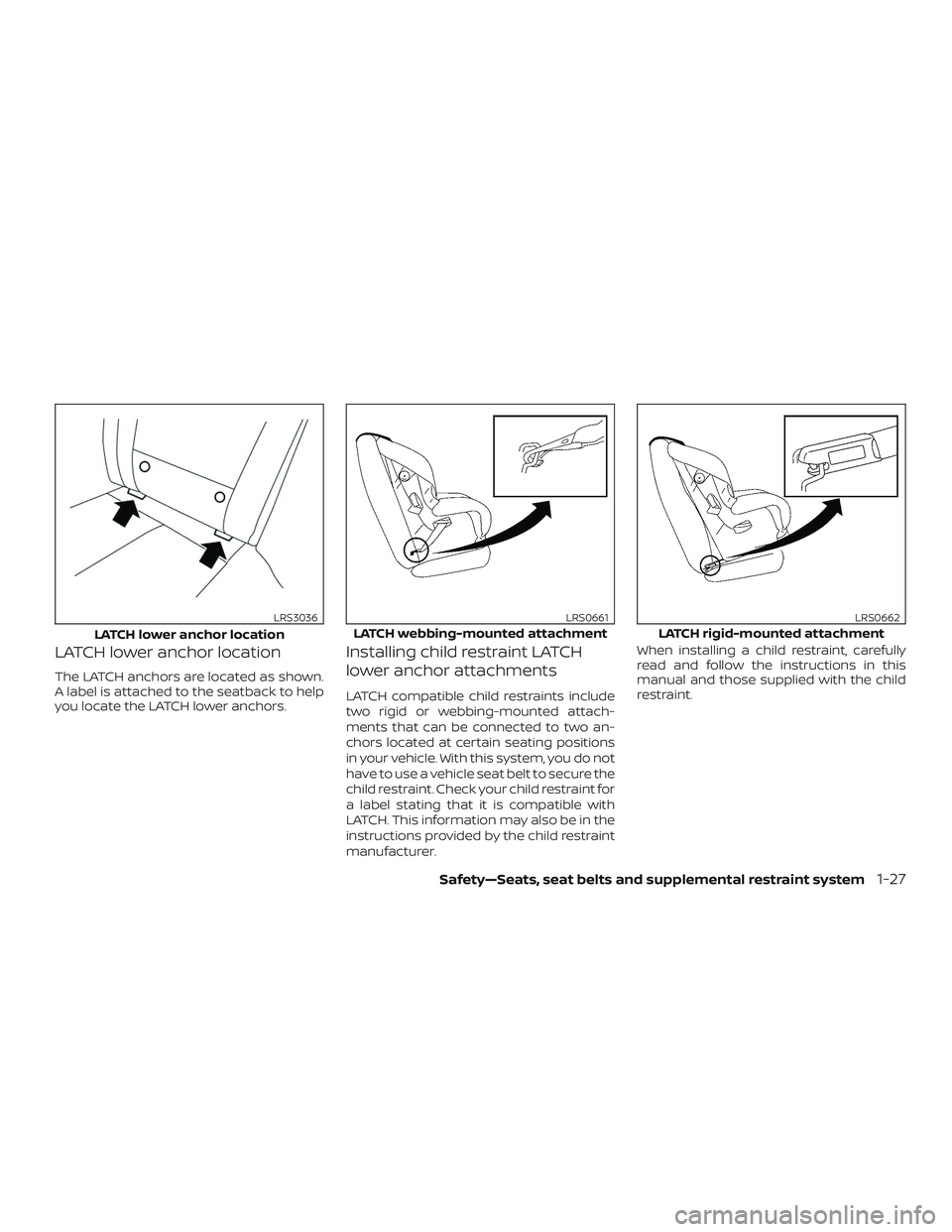 NISSAN ALTIMA 2019  Owner´s Manual LATCH lower anchor location
The LATCH anchors are located as shown.
A label is attached to the seatback to help
you locate the LATCH lower anchors.
Installing child restraint LATCH
lower anchor attach