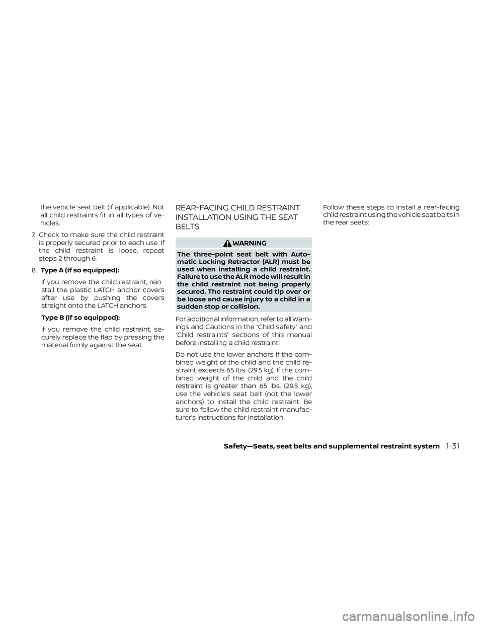 NISSAN ALTIMA 2019 Owner´s Manual the vehicle seat belt (if applicable). Not
all child restraints fit in all types of ve-
hicles.
7. Check to make sure the child restraint is properly secured prior to each use. If
the child restraint NISSAN ALTIMA 2019 Owner´s Manual the vehicle seat belt (if applicable). Not
all child restraints fit in all types of ve-
hicles.
7. Check to make sure the child restraint is properly secured prior to each use. If
the child restraint