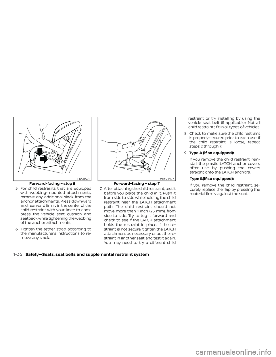 NISSAN ALTIMA 2019 Owner´s Manual 5. For child restraints that are equippedwith webbing-mounted attachments,
remove any additional slack from the
anchor attachments. Press downward
and rearward firmly in the center of the
child restra NISSAN ALTIMA 2019 Owner´s Manual 5. For child restraints that are equippedwith webbing-mounted attachments,
remove any additional slack from the
anchor attachments. Press downward
and rearward firmly in the center of the
child restra