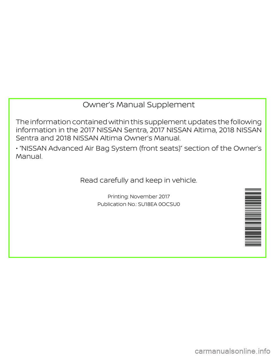 NISSAN ALTIMA 2018  Owner´s Manual Owner’s Manual Supplement
The information contained within this supplement updates the following
information in the 2017 NISSAN Sentra, 2017 NISSAN Altima, 2018 NISSAN
Sentra and 2018 NISSAN Altima 