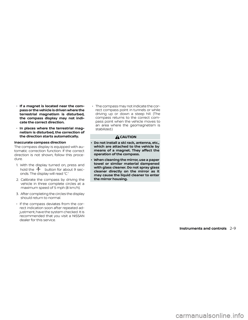 NISSAN ALTIMA 2018  Owner´s Manual ∙If a magnet is located near the com-
pass or the vehicle is driven where the
terrestrial magnetism is disturbed,
the compass display may not indi-
cate the correct direction.
∙ In places where th