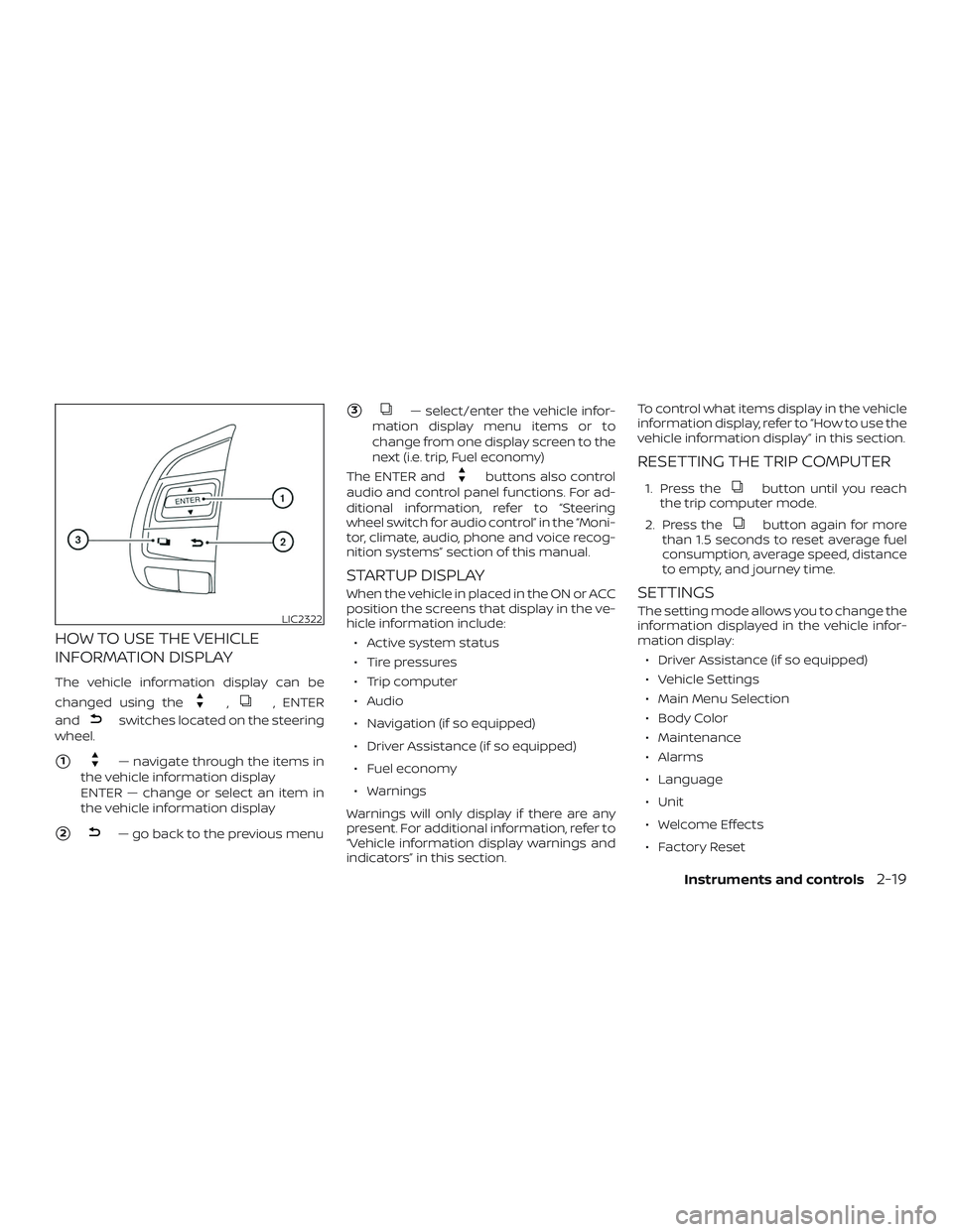 NISSAN ALTIMA 2018 Owner´s Manual HOW TO USE THE VEHICLE
INFORMATION DISPLAY
The vehicle information display can be
changed using the
,, ENTER
and
switches located on the steering
wheel.
1— navigate through the items in
the vehicle NISSAN ALTIMA 2018 Owner´s Manual HOW TO USE THE VEHICLE
INFORMATION DISPLAY
The vehicle information display can be
changed using the
,, ENTER
and
switches located on the steering
wheel.
1— navigate through the items in
the vehicle