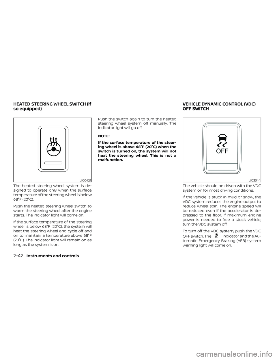 NISSAN ALTIMA 2018  Owner´s Manual The heated steering wheel system is de-
signed to operate only when the surface
temperature of the steering wheel is below
68°F (20°C).
Push the heated steering wheel switch to
warm the steering whe