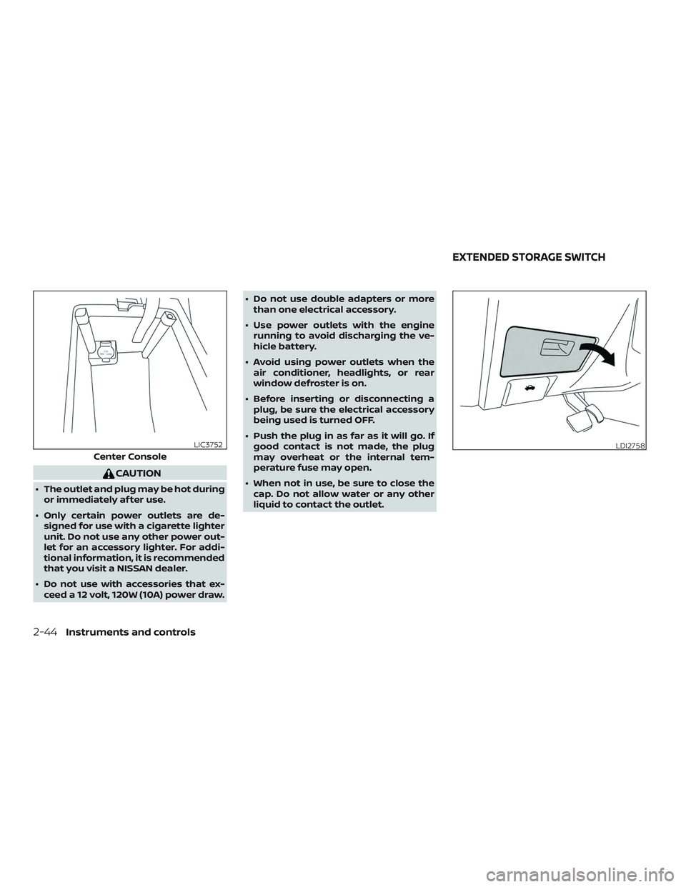 NISSAN ALTIMA 2018  Owner´s Manual CAUTION
∙ The outlet and plug may be hot duringor immediately af ter use.
∙ Only certain power outlets are de- signed for use with a cigarette lighter
unit. Do not use any other power out-
let for