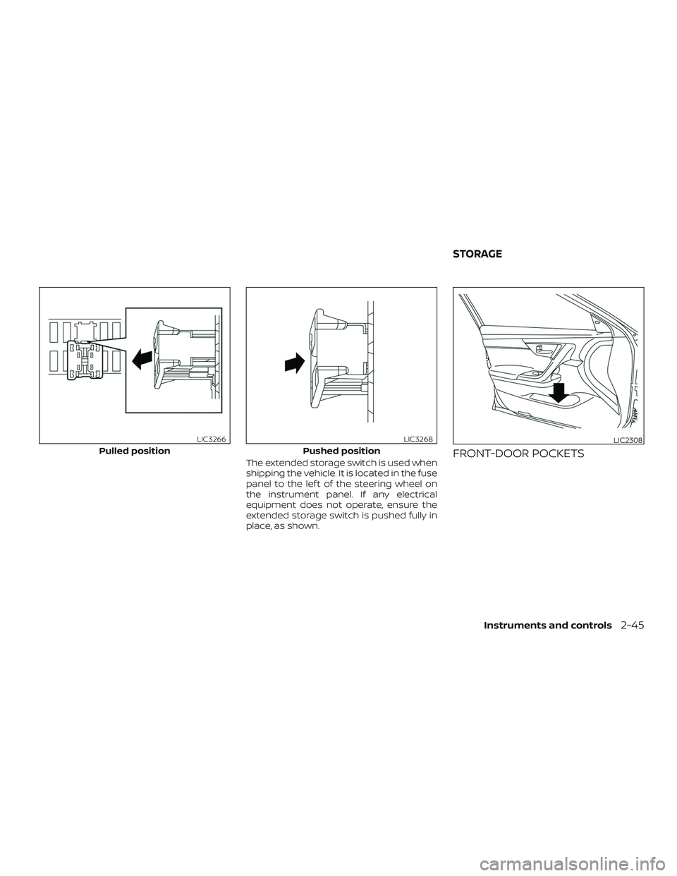 NISSAN ALTIMA 2018  Owner´s Manual The extended storage switch is used when
shipping the vehicle. It is located in the fuse
panel to the lef t of the steering wheel on
the instrument panel. If any electrical
equipment does not operate,
