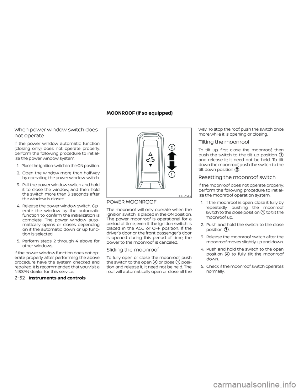 NISSAN ALTIMA 2018 Owner´s Manual When power window switch does
not operate
If the power window automatic function
(closing only) does not operate properly,
perform the following procedure to initial-
ize the power window system:1.
Pl NISSAN ALTIMA 2018 Owner´s Manual When power window switch does
not operate
If the power window automatic function
(closing only) does not operate properly,
perform the following procedure to initial-
ize the power window system:1.
Pl
