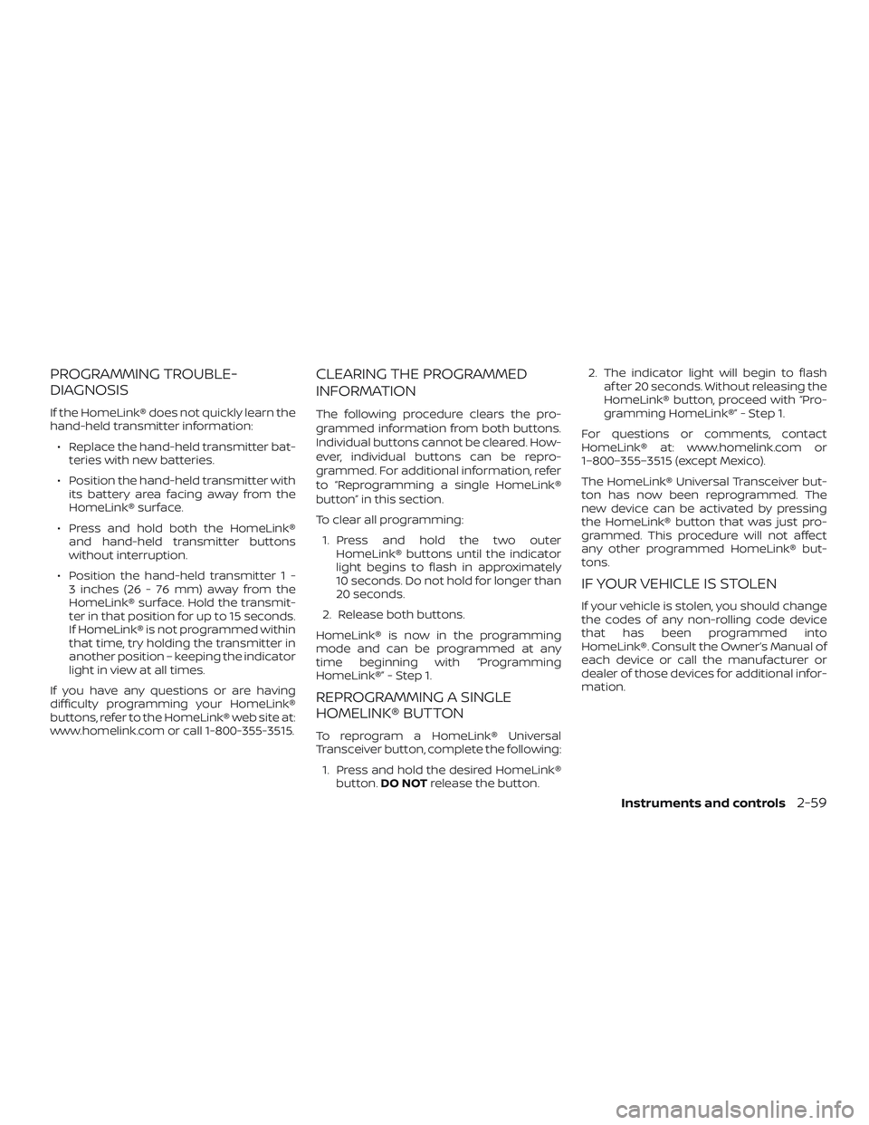 NISSAN ALTIMA 2018 Owner´s Manual PROGRAMMING TROUBLE-
DIAGNOSIS
If the HomeLink® does not quickly learn the
hand-held transmitter information:∙ Replace the hand-held transmitter bat- teries with new batteries.
∙ Position the han NISSAN ALTIMA 2018 Owner´s Manual PROGRAMMING TROUBLE-
DIAGNOSIS
If the HomeLink® does not quickly learn the
hand-held transmitter information:∙ Replace the hand-held transmitter bat- teries with new batteries.
∙ Position the han