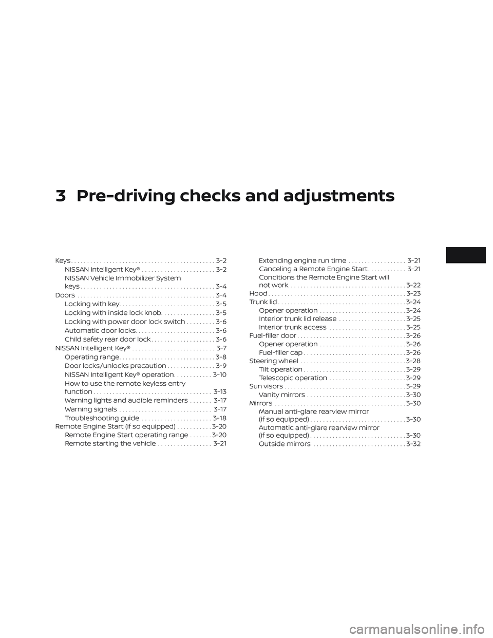 NISSAN ALTIMA 2018 Owner´s Manual 3 Pre-driving checks and adjustments
Keys.............................................3-2NISSAN Intelligent Key® .......................3-2
NISSAN Vehicle Immobilizer System
keys..................... NISSAN ALTIMA 2018 Owner´s Manual 3 Pre-driving checks and adjustments
Keys.............................................3-2NISSAN Intelligent Key® .......................3-2
NISSAN Vehicle Immobilizer System
keys.....................
