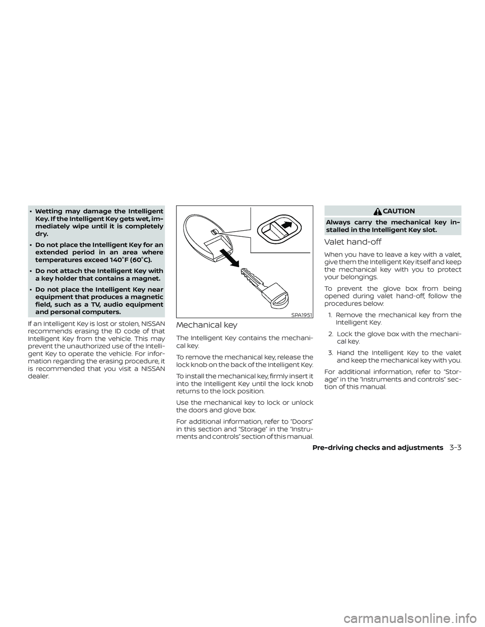 NISSAN ALTIMA 2018 Owner´s Manual ∙ Wetting may damage the IntelligentKey. If the Intelligent Key gets wet, im-
mediately wipe until it is completely
dry.
∙ Do not place the Intelligent Key for an extended period in an area where
NISSAN ALTIMA 2018 Owner´s Manual ∙ Wetting may damage the IntelligentKey. If the Intelligent Key gets wet, im-
mediately wipe until it is completely
dry.
∙ Do not place the Intelligent Key for an extended period in an area where