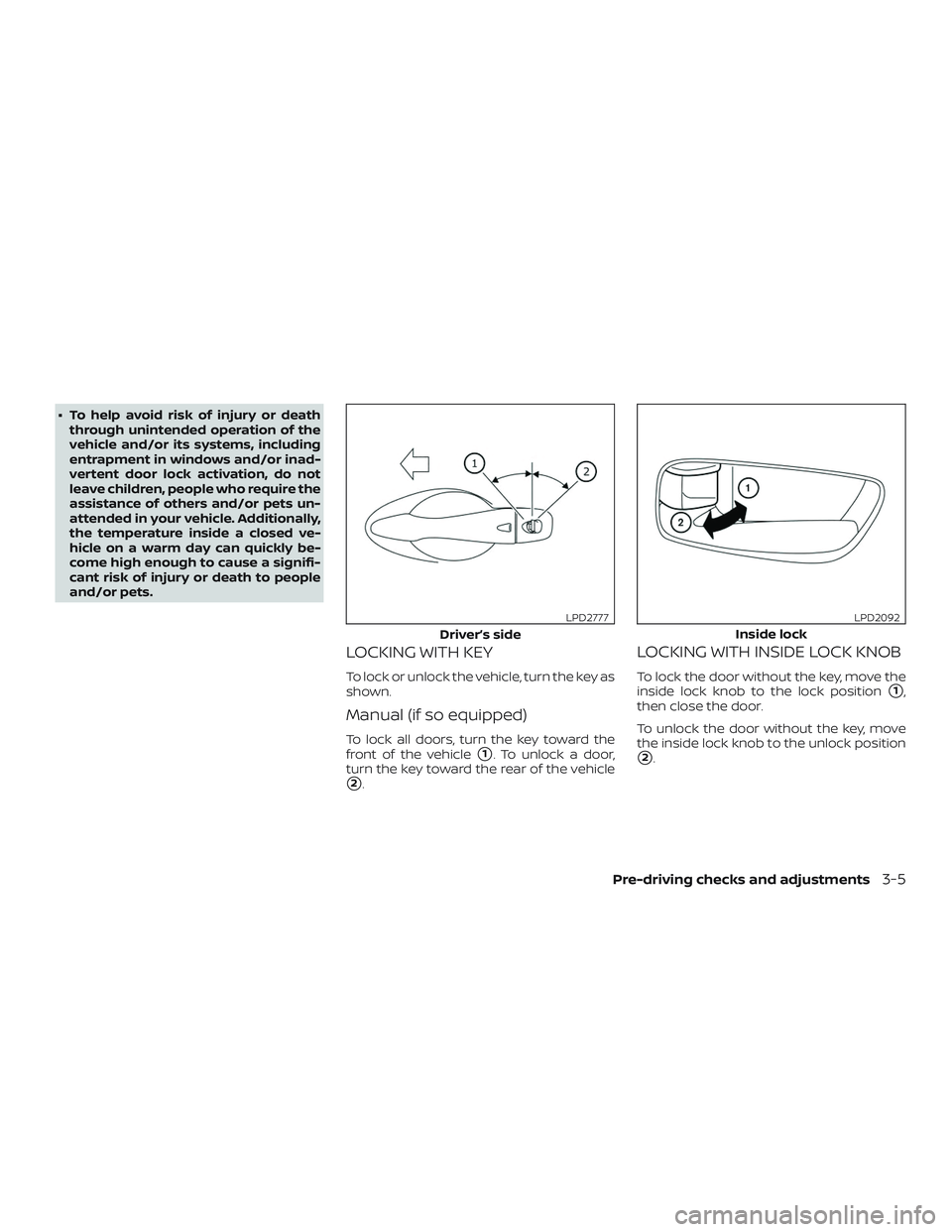 NISSAN ALTIMA 2018 Owner´s Manual ∙ To help avoid risk of injury or deaththrough unintended operation of the
vehicle and/or its systems, including
entrapment in windows and/or inad-
vertent door lock activation, do not
leave childre NISSAN ALTIMA 2018 Owner´s Manual ∙ To help avoid risk of injury or deaththrough unintended operation of the
vehicle and/or its systems, including
entrapment in windows and/or inad-
vertent door lock activation, do not
leave childre