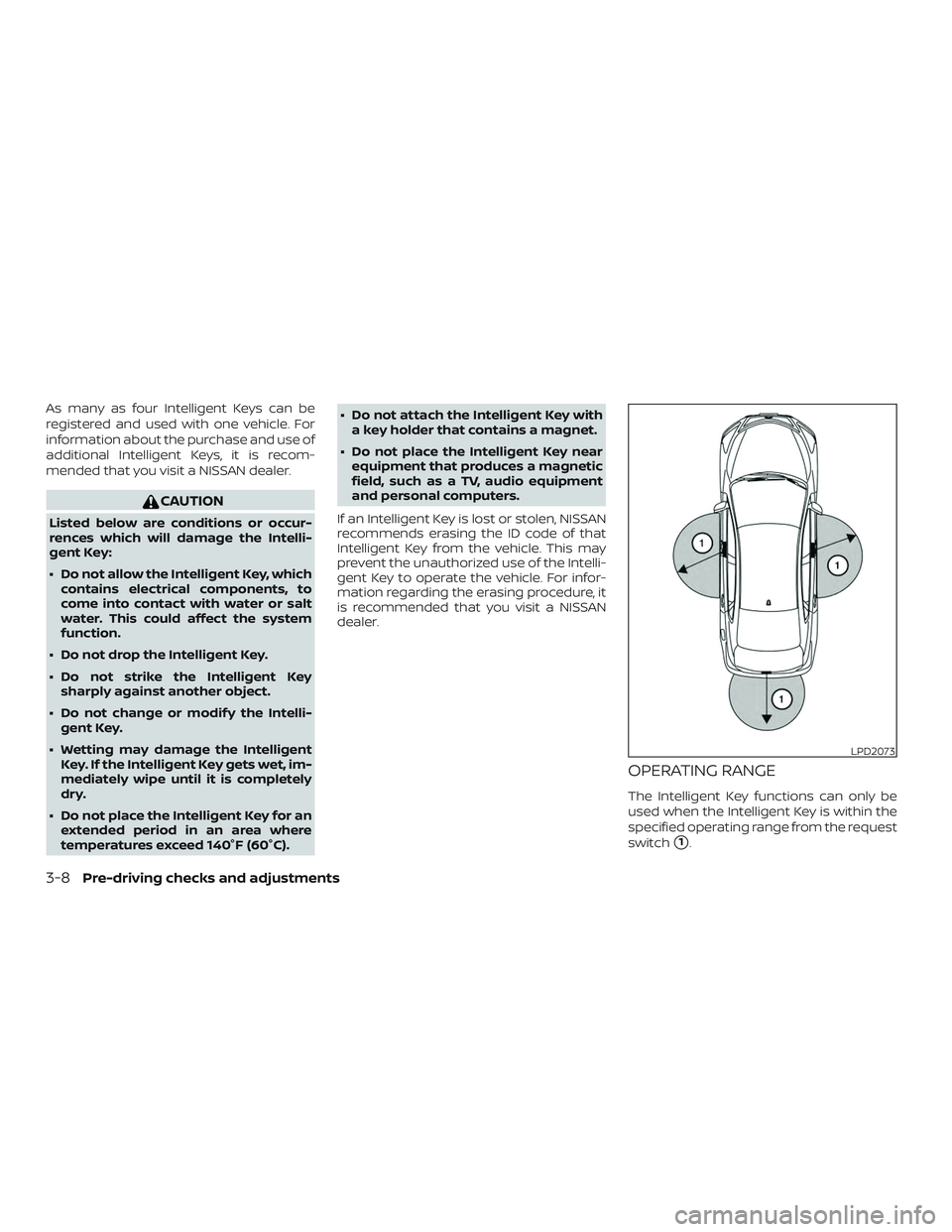 NISSAN ALTIMA 2018 Owner´s Manual As many as four Intelligent Keys can be
registered and used with one vehicle. For
information about the purchase and use of
additional Intelligent Keys, it is recom-
mended that you visit a NISSAN dea NISSAN ALTIMA 2018 Owner´s Manual As many as four Intelligent Keys can be
registered and used with one vehicle. For
information about the purchase and use of
additional Intelligent Keys, it is recom-
mended that you visit a NISSAN dea