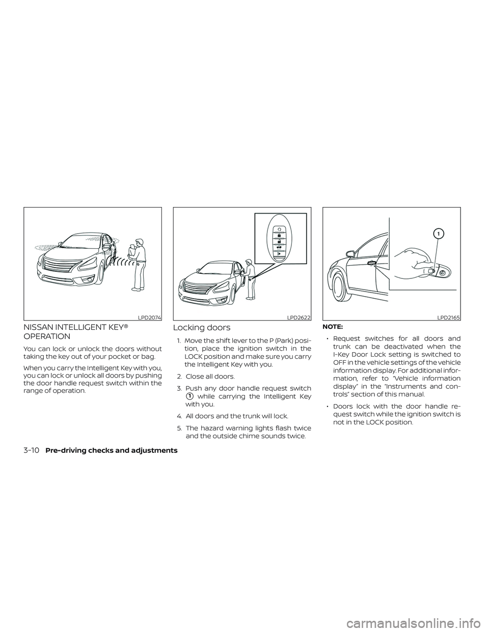NISSAN ALTIMA 2018 Owner´s Manual NISSAN INTELLIGENT KEY®
OPERATION
You can lock or unlock the doors without
taking the key out of your pocket or bag.
When you carry the Intelligent Key with you,
you can lock or unlock all doors by p NISSAN ALTIMA 2018 Owner´s Manual NISSAN INTELLIGENT KEY®
OPERATION
You can lock or unlock the doors without
taking the key out of your pocket or bag.
When you carry the Intelligent Key with you,
you can lock or unlock all doors by p
