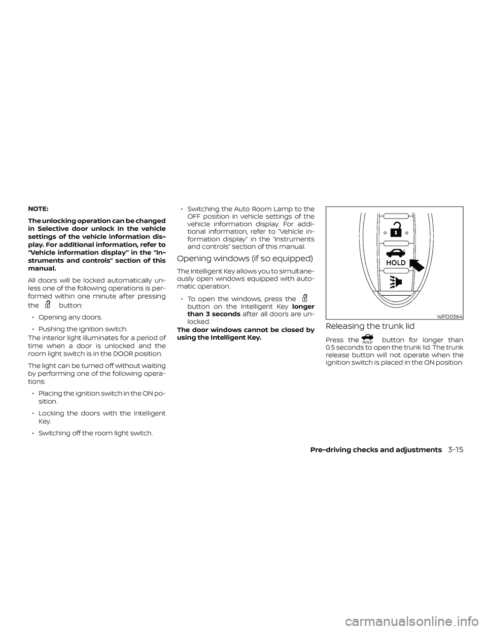 NISSAN ALTIMA 2018 Owner´s Manual NOTE:
The unlocking operation can be changed
in Selective door unlock in the vehicle
settings of the vehicle information dis-
play. For additional information, refer to
“Vehicle information display NISSAN ALTIMA 2018 Owner´s Manual NOTE:
The unlocking operation can be changed
in Selective door unlock in the vehicle
settings of the vehicle information dis-
play. For additional information, refer to
“Vehicle information display