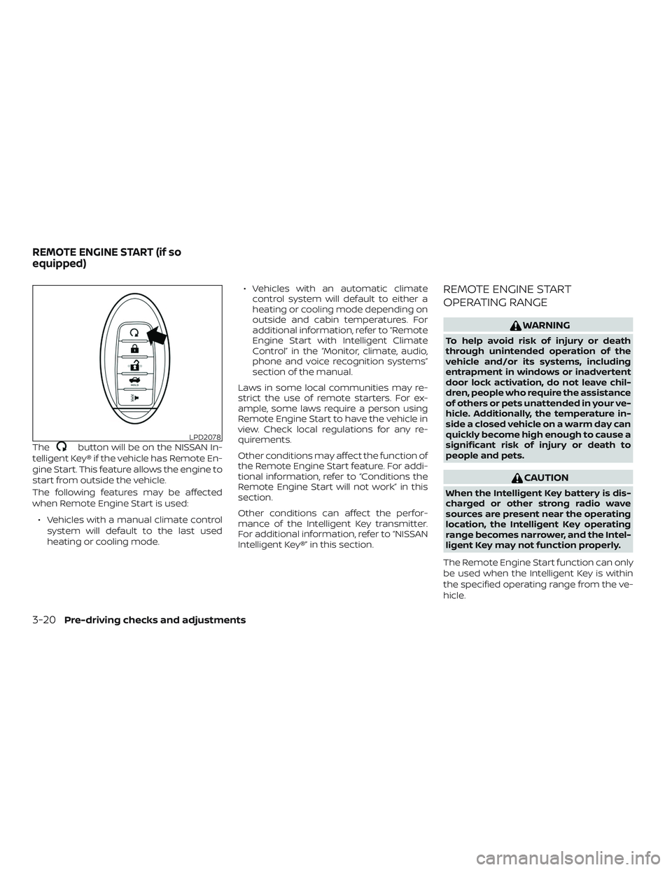 NISSAN ALTIMA 2018 Owner´s Manual Thebutton will be on the NISSAN In-
telligent Key® if the vehicle has Remote En-
gine Start. This feature allows the engine to
start from outside the vehicle.
The following features may be affected
w NISSAN ALTIMA 2018 Owner´s Manual Thebutton will be on the NISSAN In-
telligent Key® if the vehicle has Remote En-
gine Start. This feature allows the engine to
start from outside the vehicle.
The following features may be affected
w
